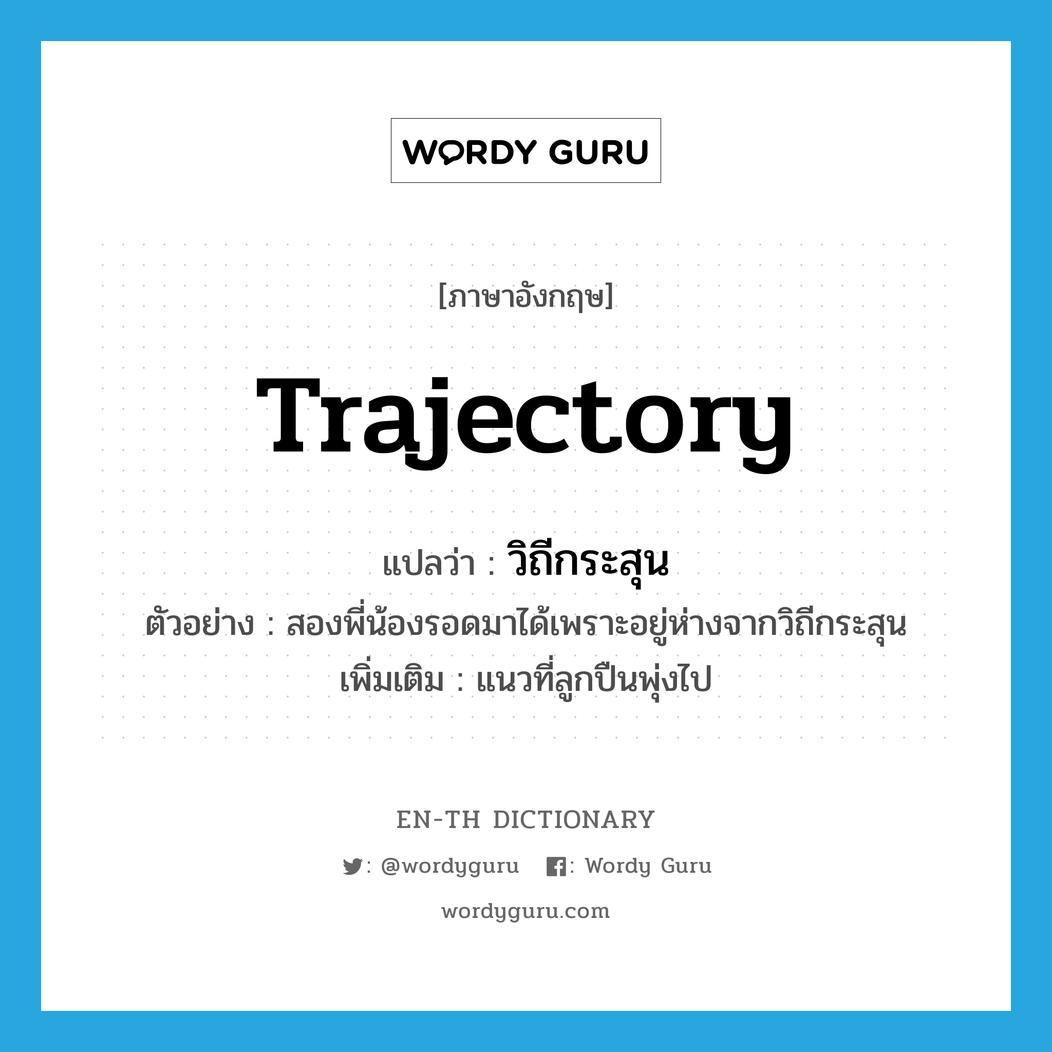 trajectory แปลว่า?, คำศัพท์ภาษาอังกฤษ trajectory แปลว่า วิถีกระสุน ประเภท N ตัวอย่าง สองพี่น้องรอดมาได้เพราะอยู่ห่างจากวิถีกระสุน เพิ่มเติม แนวที่ลูกปืนพุ่งไป หมวด N