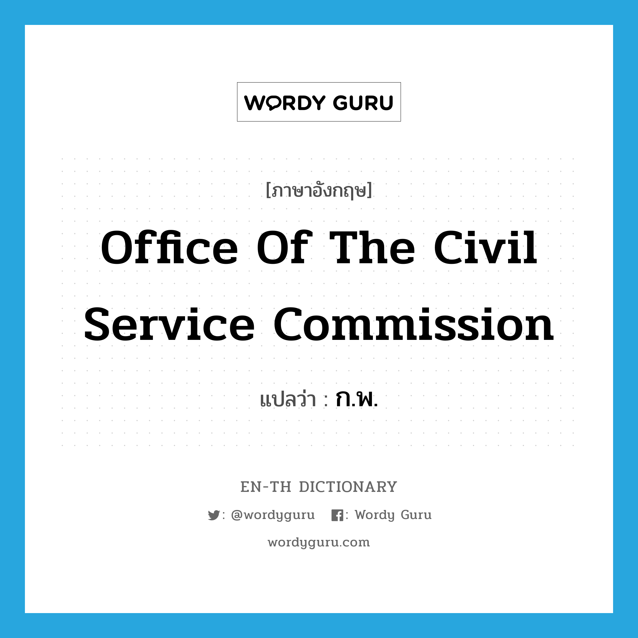 ก.พ. ภาษาอังกฤษ?, คำศัพท์ภาษาอังกฤษ ก.พ. แปลว่า Office of the Civil Service Commission ประเภท N หมวด N