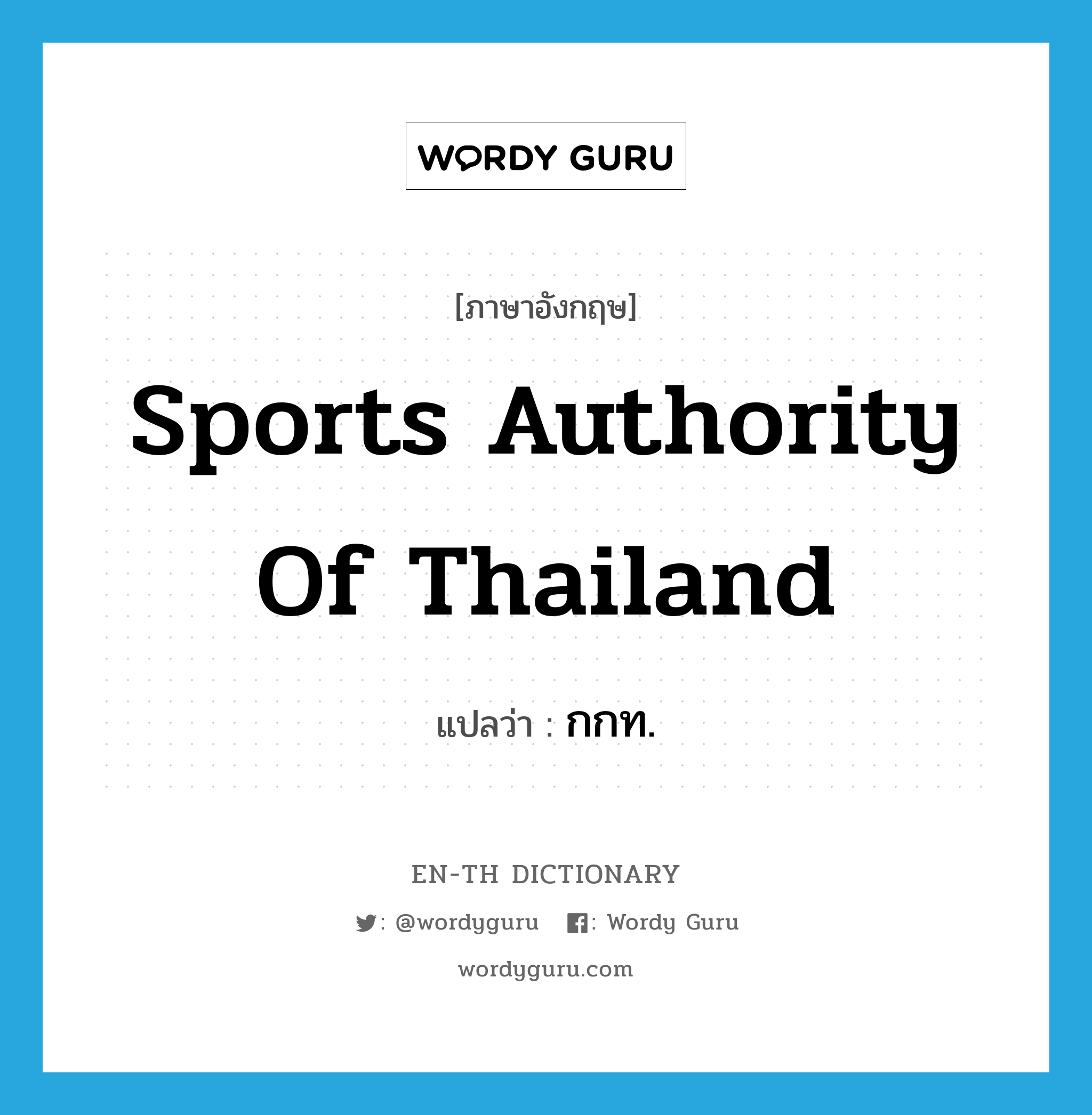กกท. ภาษาอังกฤษ?, คำศัพท์ภาษาอังกฤษ กกท. แปลว่า Sports Authority of Thailand ประเภท N หมวด N