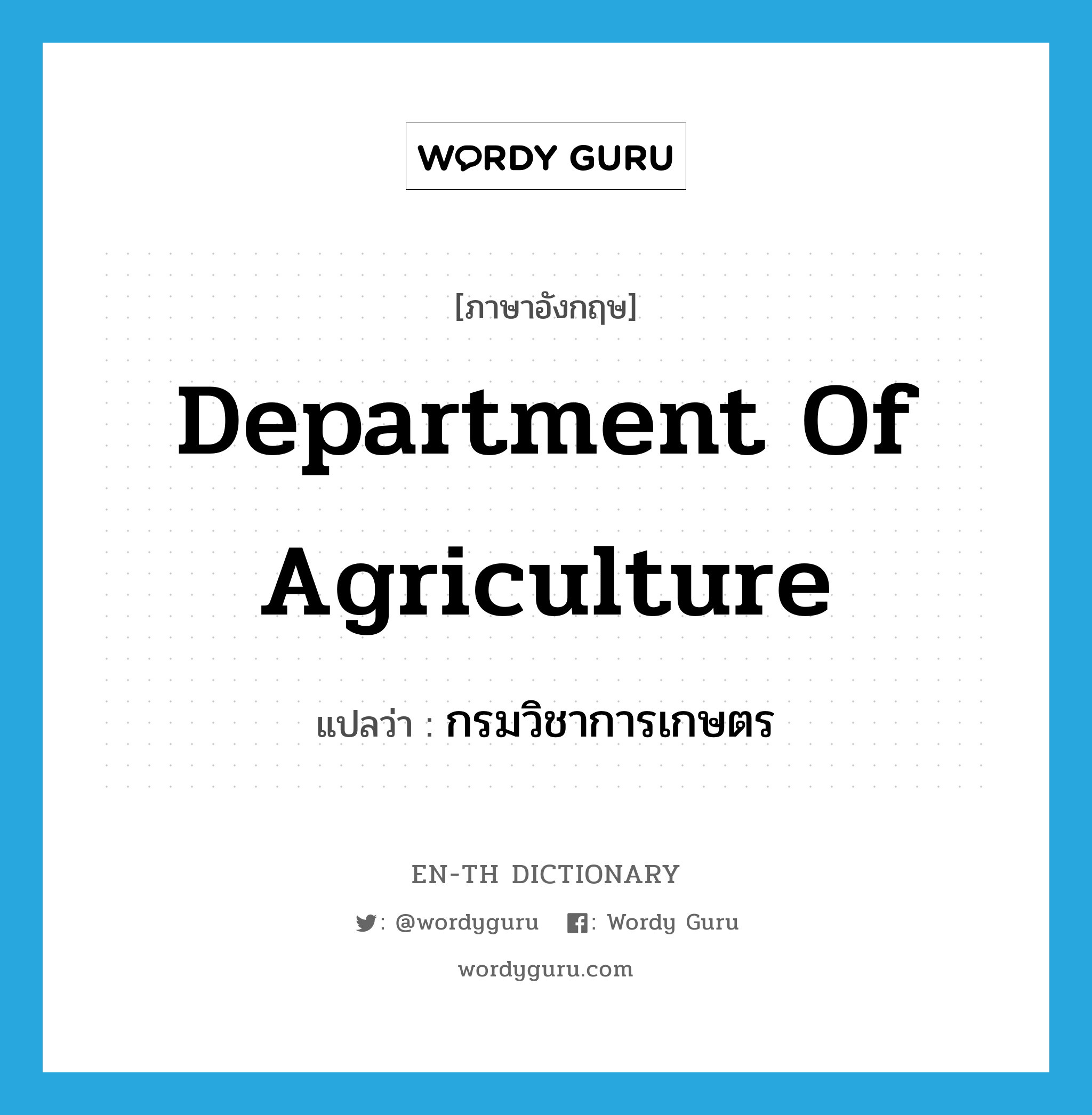 Department of Agriculture แปลว่า?, คำศัพท์ภาษาอังกฤษ Department of Agriculture แปลว่า กรมวิชาการเกษตร ประเภท N หมวด N
