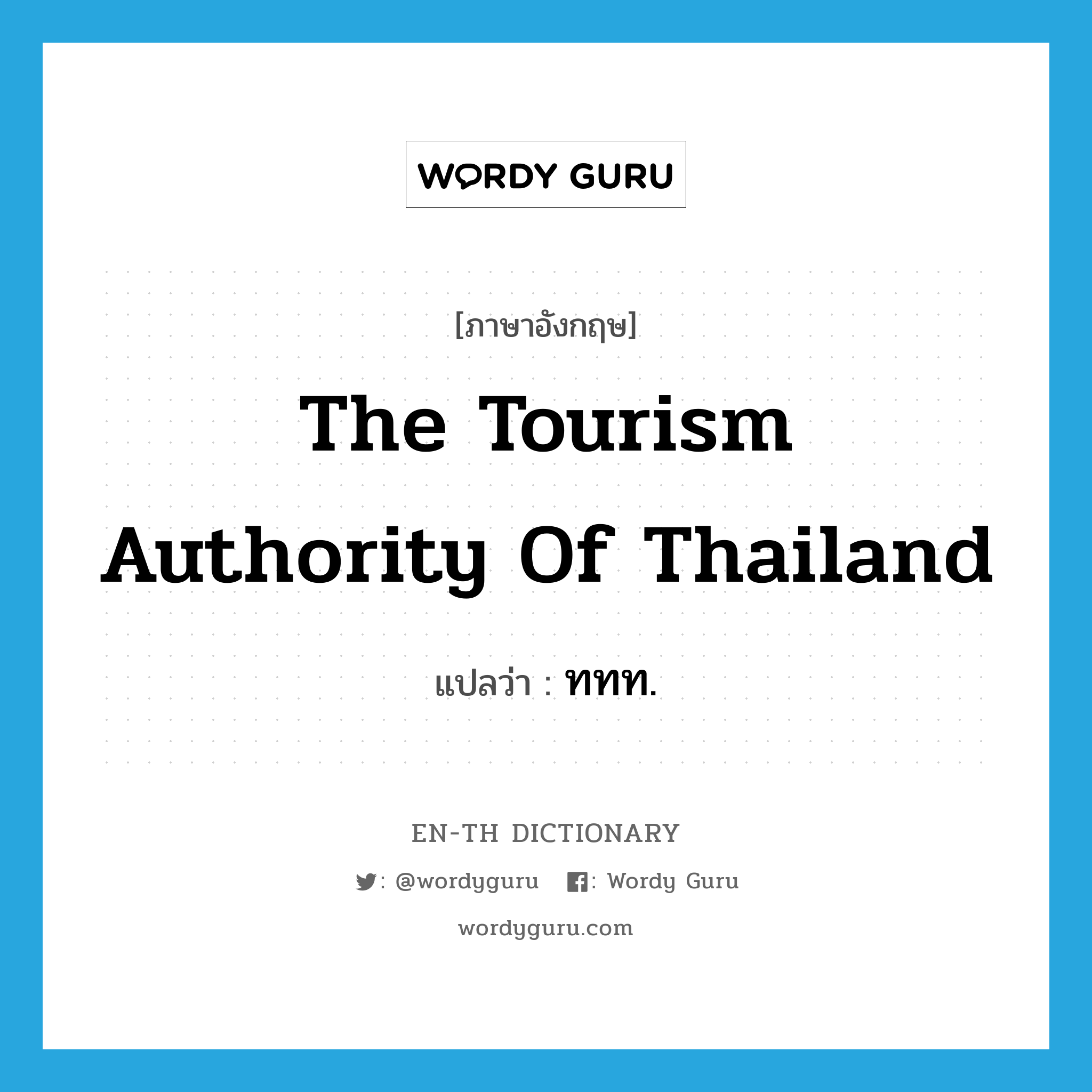 ททท. ภาษาอังกฤษ?, คำศัพท์ภาษาอังกฤษ ททท. แปลว่า The Tourism Authority of Thailand ประเภท N หมวด N