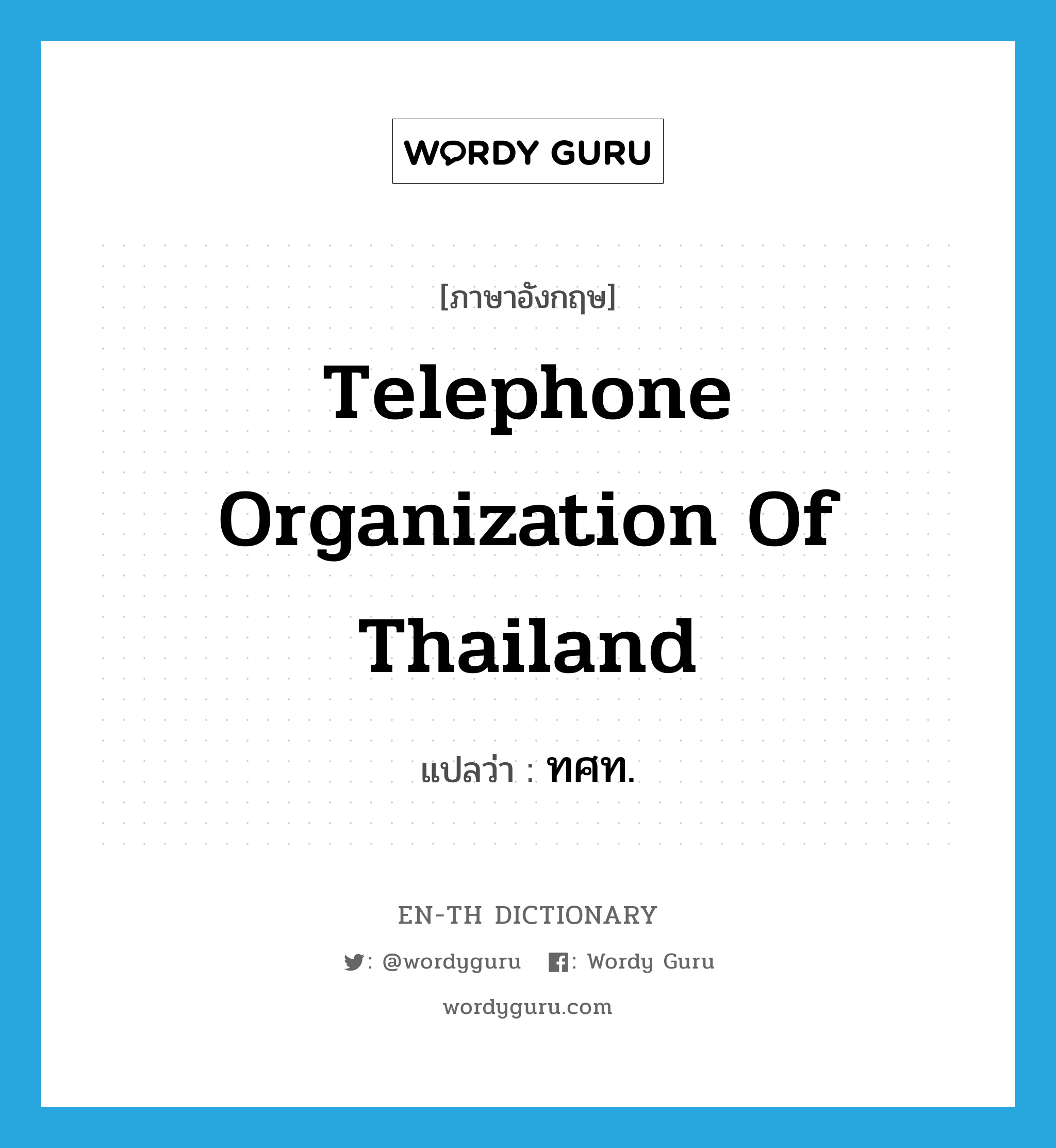 ทศท. ภาษาอังกฤษ?, คำศัพท์ภาษาอังกฤษ ทศท. แปลว่า Telephone Organization of Thailand ประเภท N หมวด N