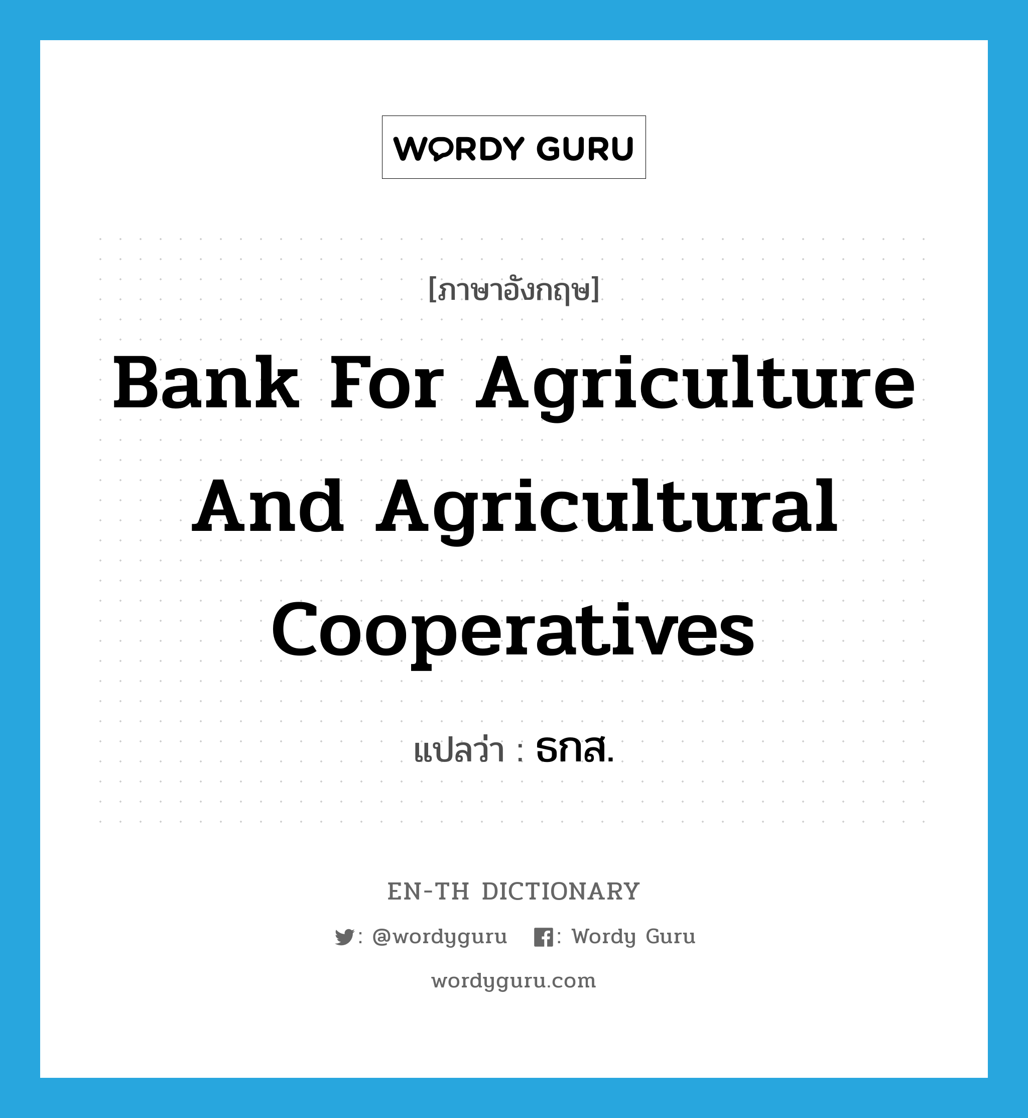 Bank for Agriculture and Agricultural Cooperatives แปลว่า?, คำศัพท์ภาษาอังกฤษ Bank for Agriculture and Agricultural Cooperatives แปลว่า ธกส. ประเภท N หมวด N