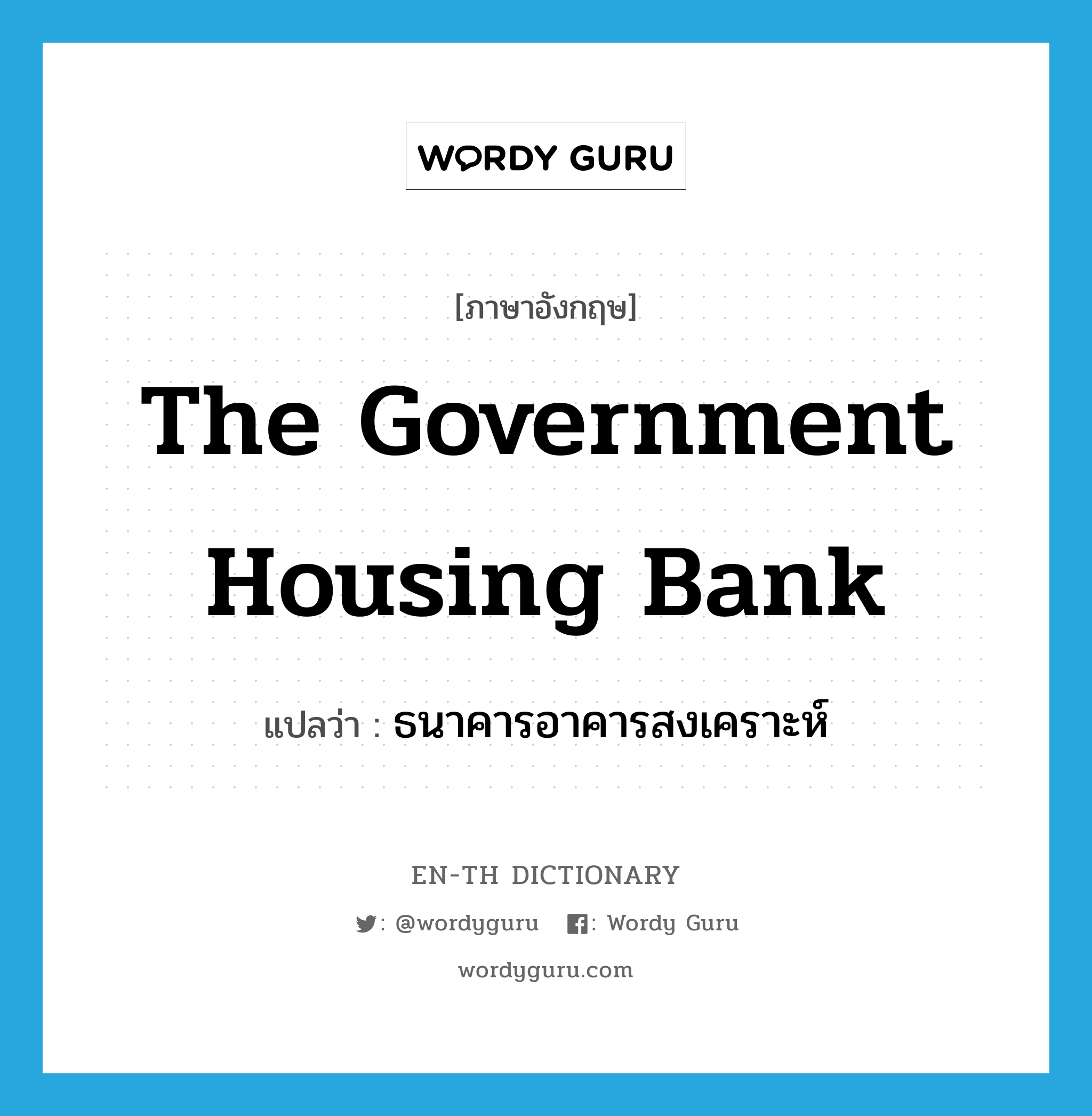 The Government Housing Bank แปลว่า?, คำศัพท์ภาษาอังกฤษ The Government Housing Bank แปลว่า ธนาคารอาคารสงเคราะห์ ประเภท N หมวด N