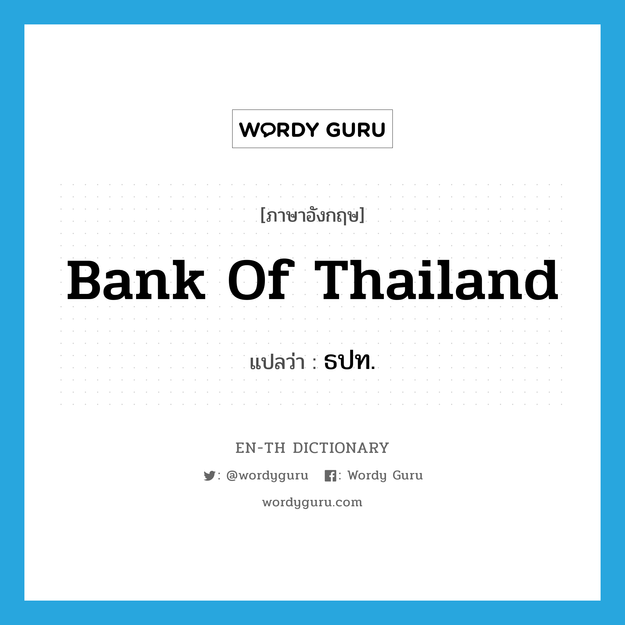 ธปท. ภาษาอังกฤษ?, คำศัพท์ภาษาอังกฤษ ธปท. แปลว่า Bank of Thailand ประเภท N หมวด N