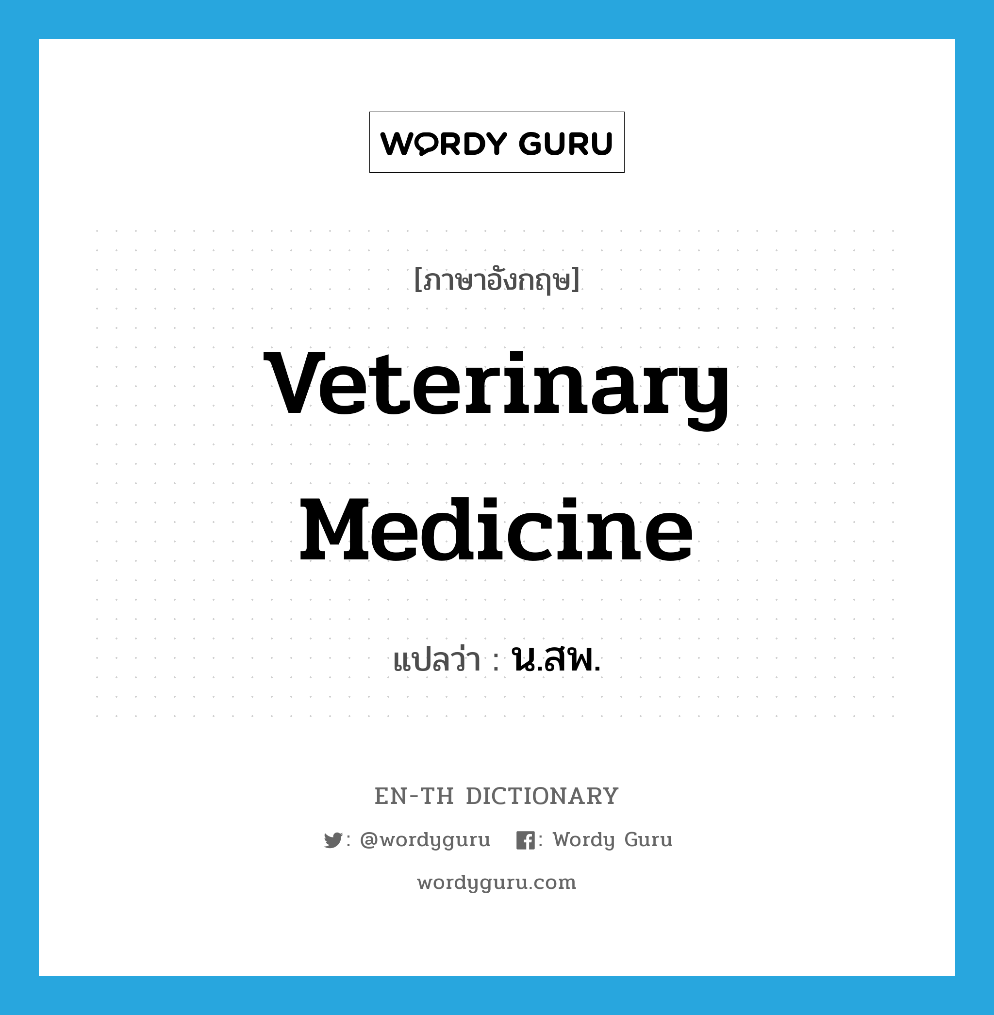 veterinary medicine แปลว่า?, คำศัพท์ภาษาอังกฤษ veterinary medicine แปลว่า น.สพ. ประเภท N หมวด N