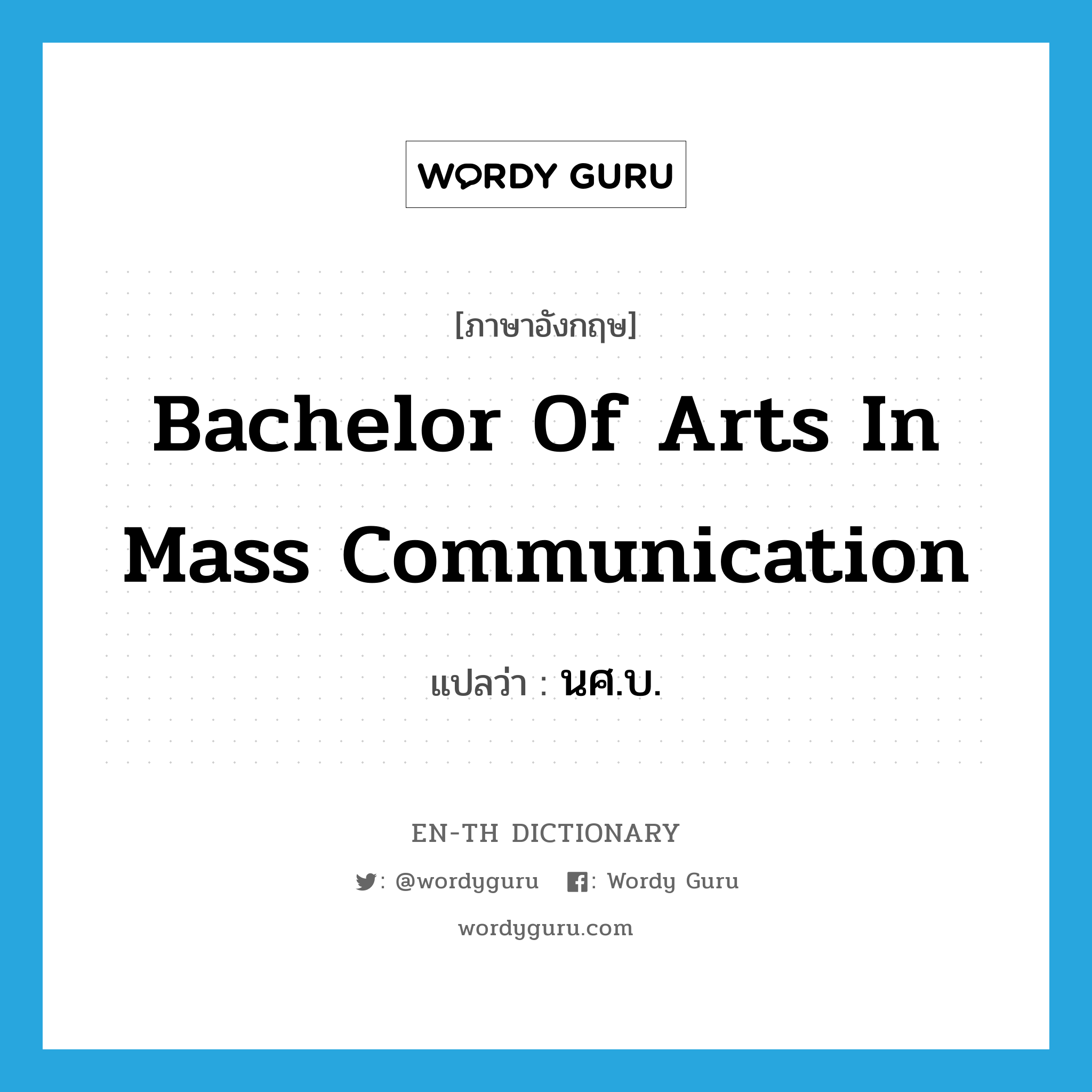 Bachelor of Arts in Mass Communication แปลว่า?, คำศัพท์ภาษาอังกฤษ Bachelor of Arts in Mass Communication แปลว่า นศ.บ. ประเภท N หมวด N