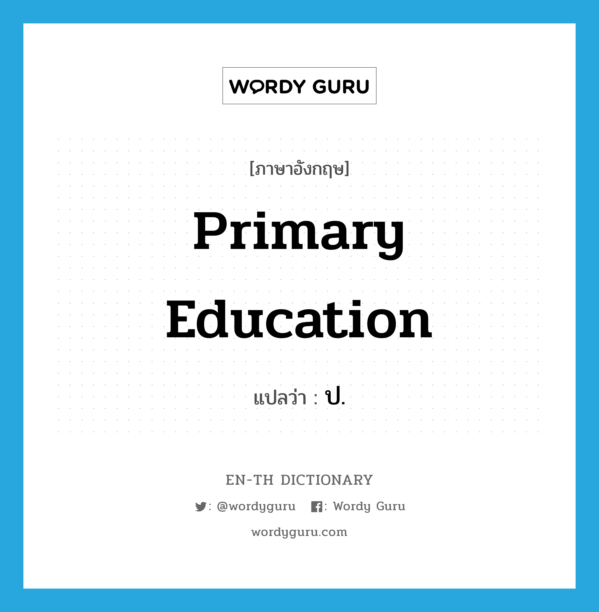 primary education แปลว่า?, คำศัพท์ภาษาอังกฤษ primary education แปลว่า ป. ประเภท N หมวด N