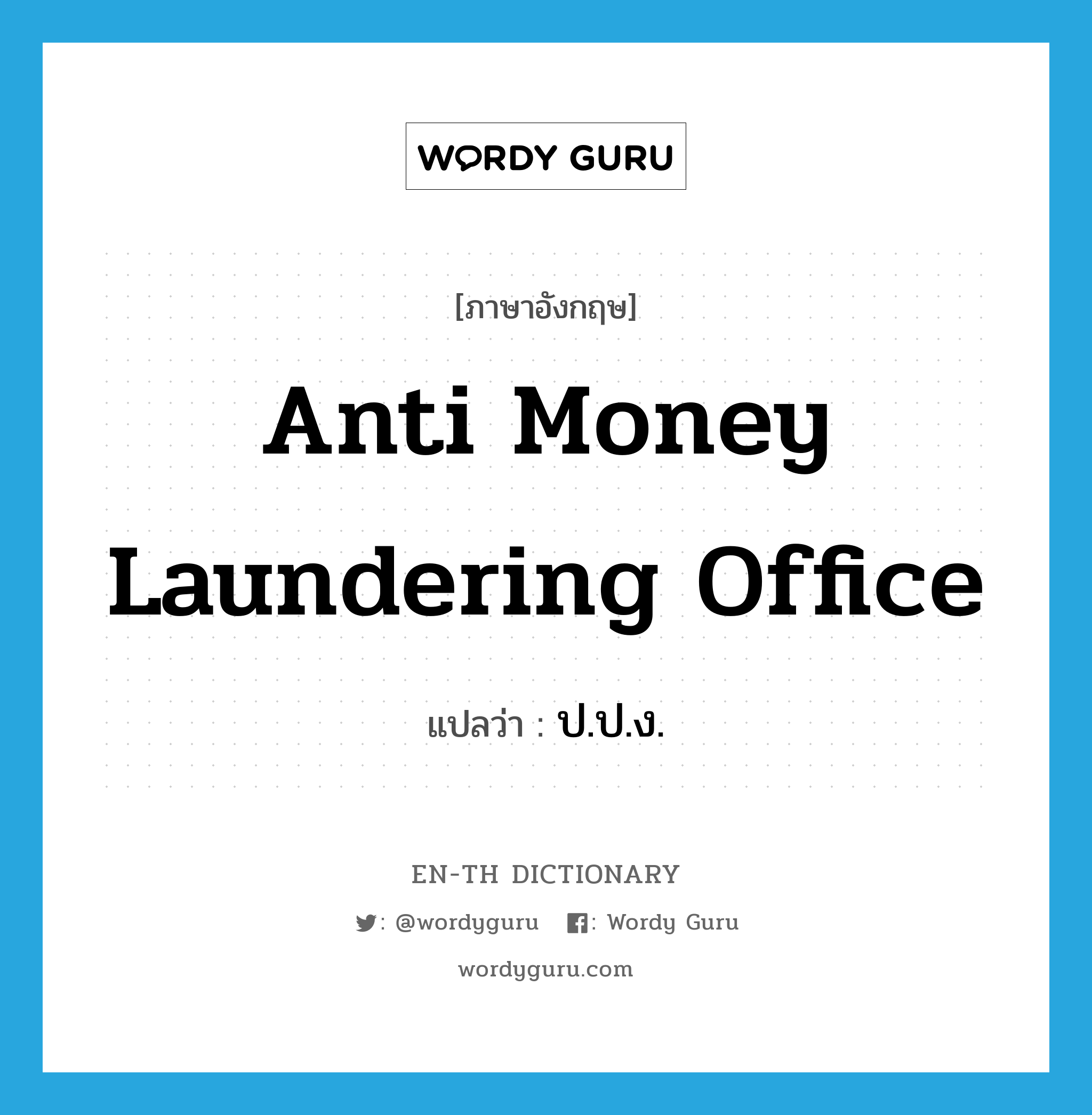 Anti Money Laundering Office แปลว่า?, คำศัพท์ภาษาอังกฤษ Anti Money Laundering Office แปลว่า ป.ป.ง. ประเภท N หมวด N