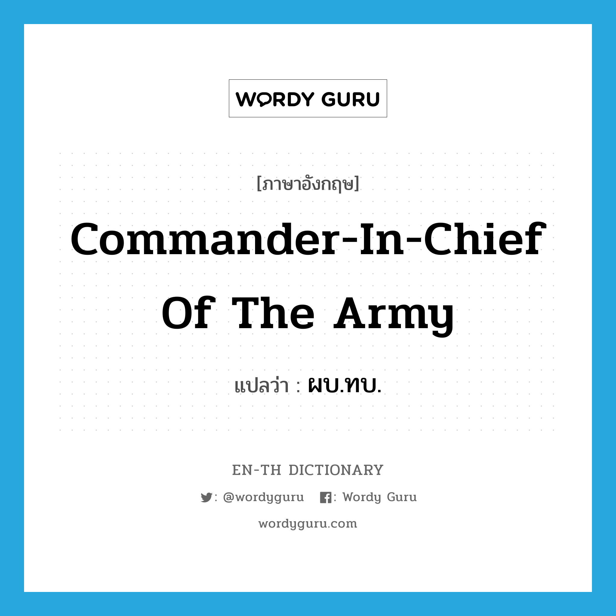 Commander-in-Chief of the Army แปลว่า?, คำศัพท์ภาษาอังกฤษ Commander-in-Chief of the Army แปลว่า ผบ.ทบ. ประเภท N หมวด N