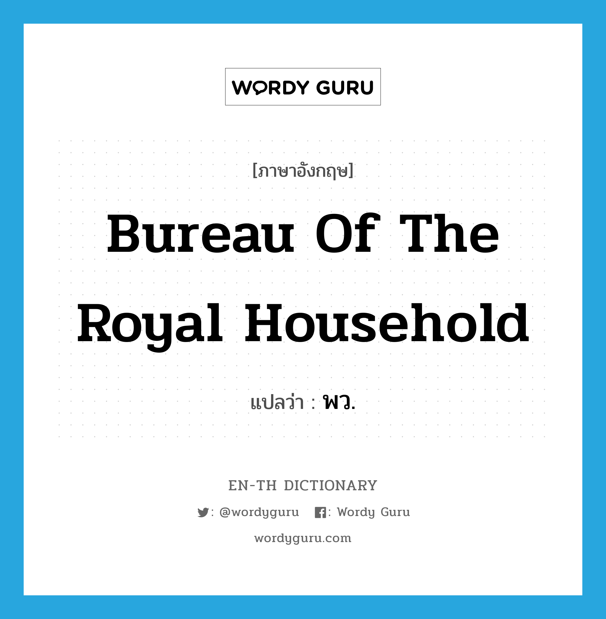 Bureau of the Royal Household แปลว่า?, คำศัพท์ภาษาอังกฤษ Bureau of the Royal Household แปลว่า พว. ประเภท N หมวด N