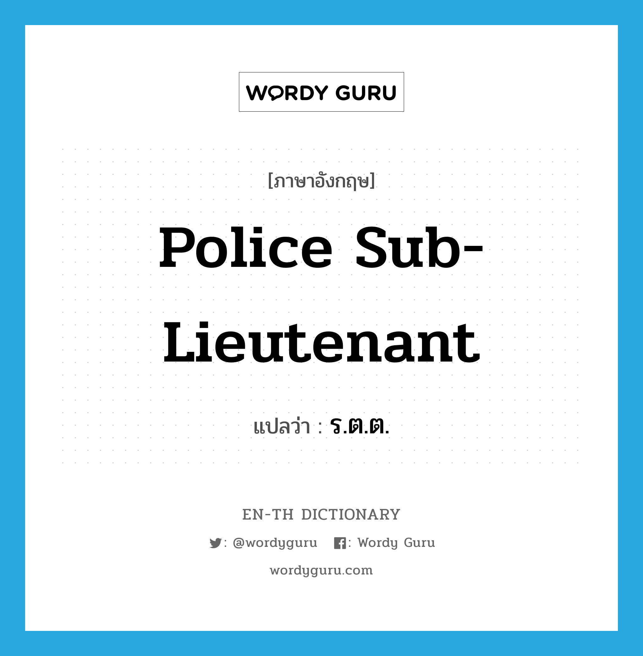 police sub- lieutenant แปลว่า?, คำศัพท์ภาษาอังกฤษ police sub- lieutenant แปลว่า ร.ต.ต. ประเภท N หมวด N