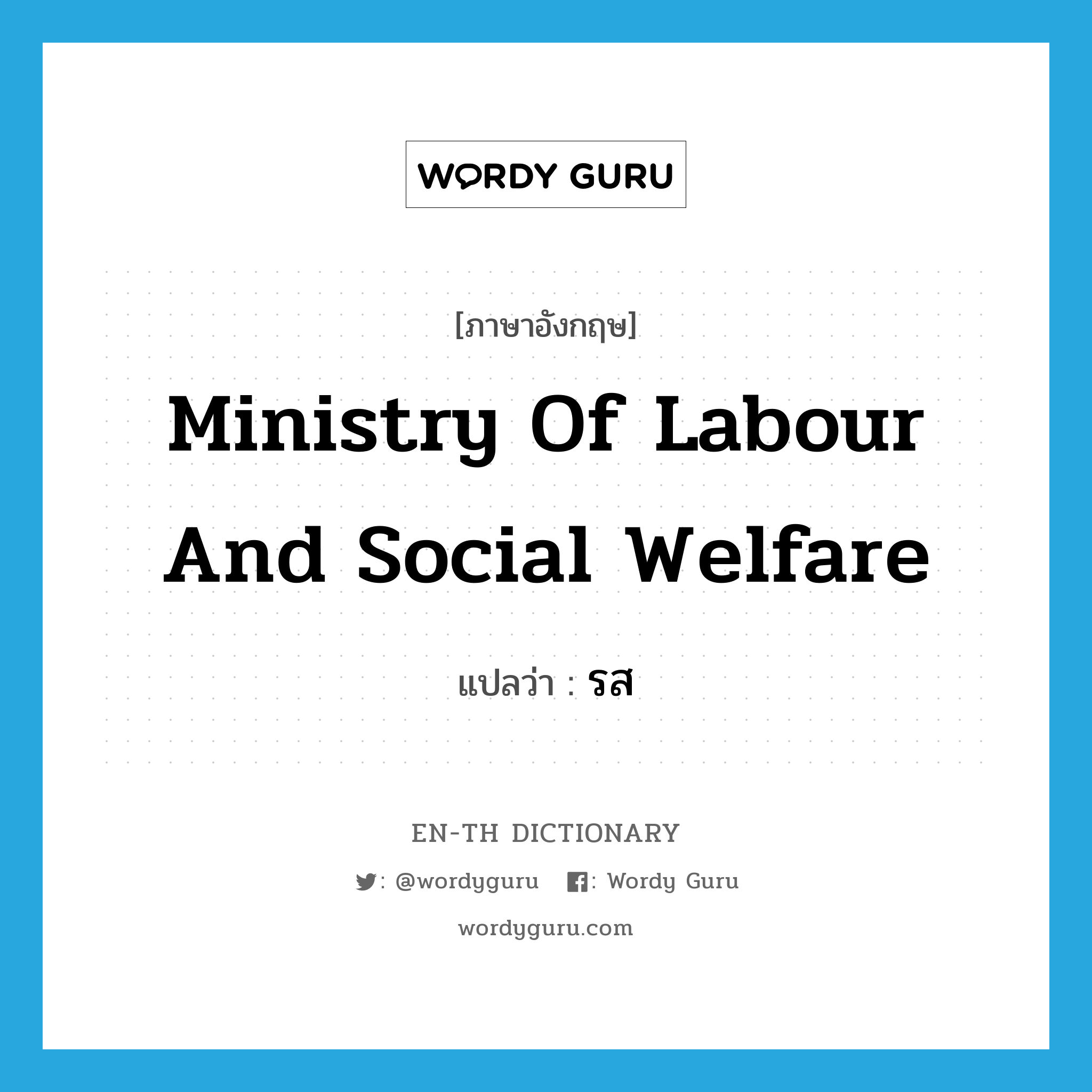 Ministry of Labour and Social Welfare แปลว่า?, คำศัพท์ภาษาอังกฤษ Ministry of Labour and Social Welfare แปลว่า รส ประเภท N หมวด N