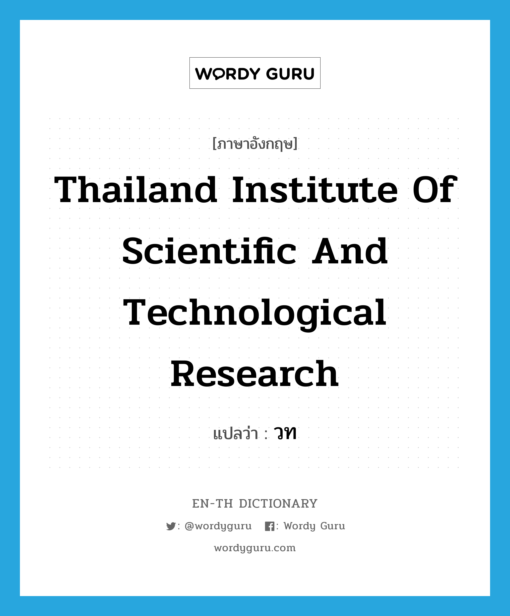 Thailand Institute of Scientific and Technological Research แปลว่า?, คำศัพท์ภาษาอังกฤษ Thailand Institute of Scientific and Technological Research แปลว่า วท ประเภท N หมวด N