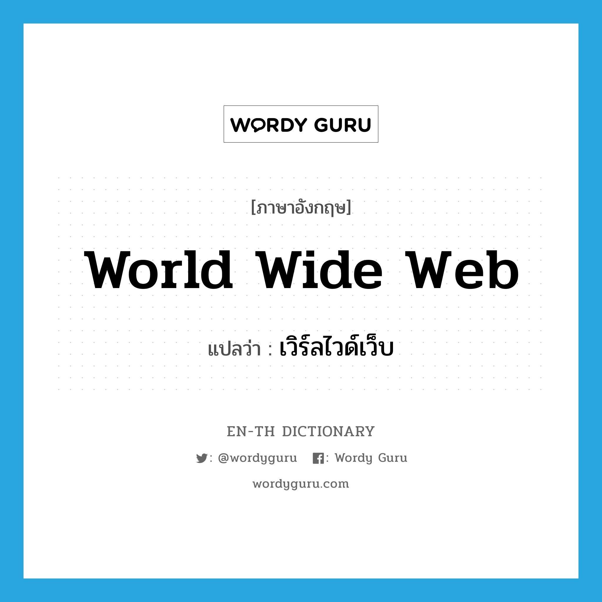 World Wide Web แปลว่า?, คำศัพท์ภาษาอังกฤษ World Wide Web แปลว่า เวิร์ลไวด์เว็บ ประเภท N หมวด N