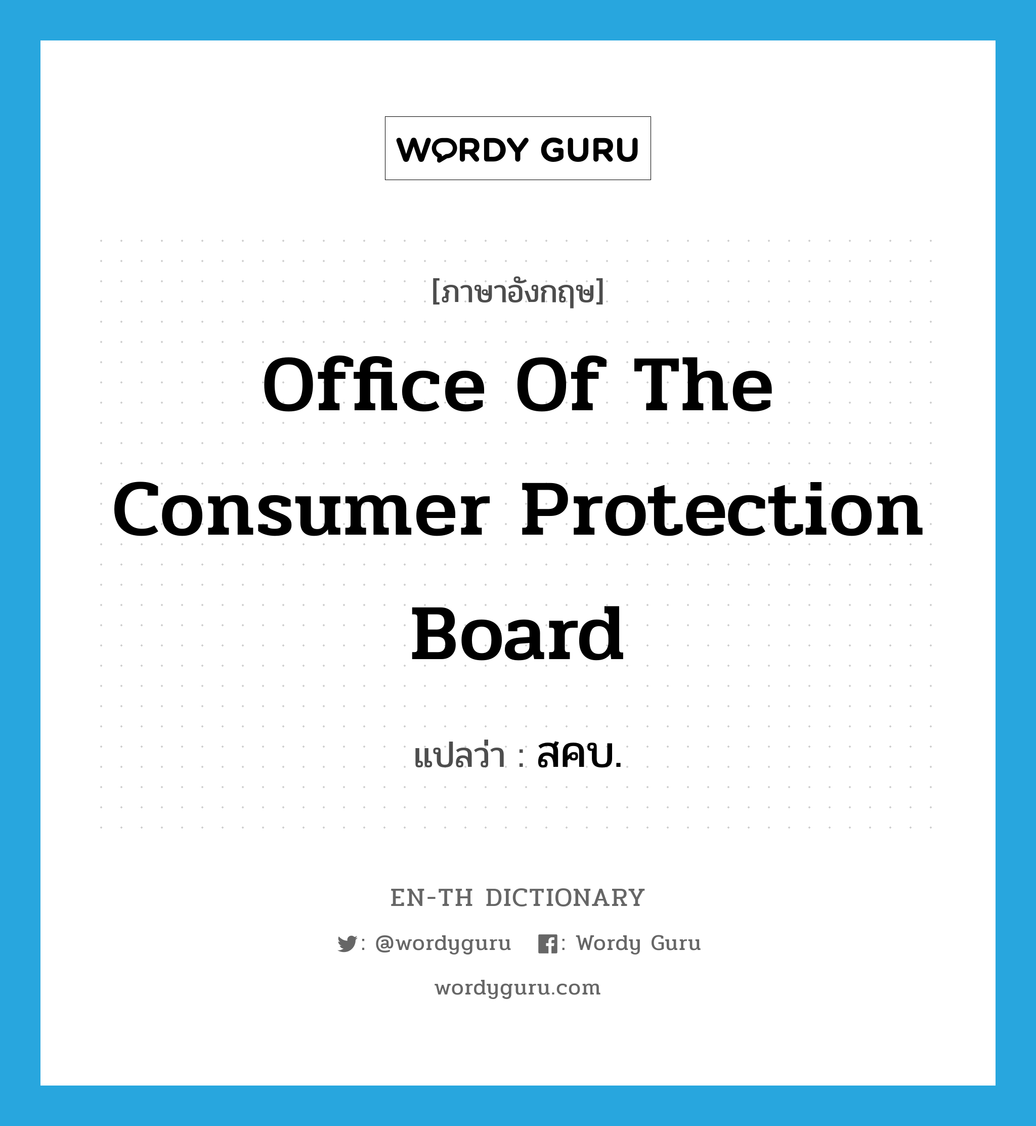Office of the Consumer Protection Board แปลว่า?, คำศัพท์ภาษาอังกฤษ Office of the Consumer Protection Board แปลว่า สคบ. ประเภท N หมวด N