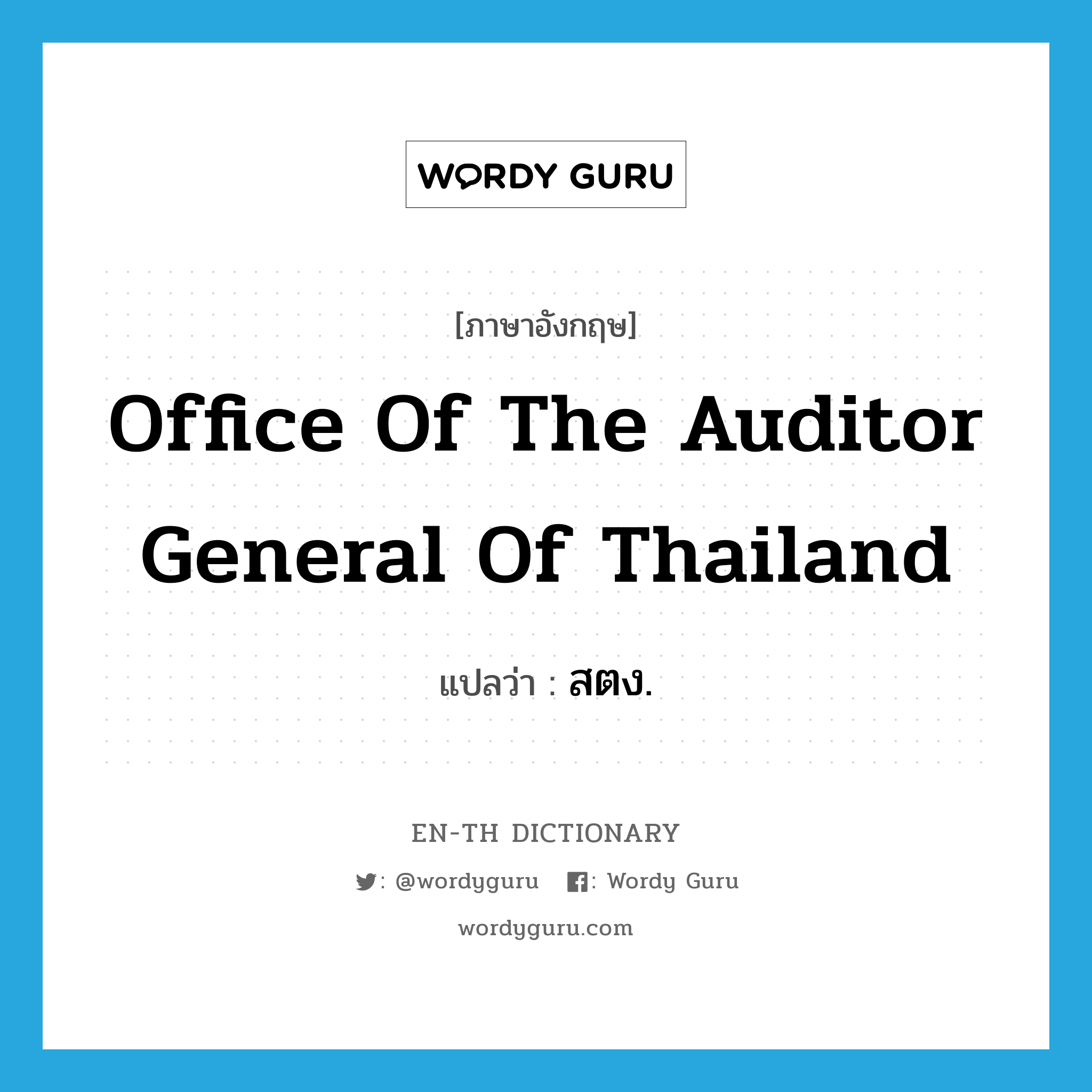 สตง. ภาษาอังกฤษ?, คำศัพท์ภาษาอังกฤษ สตง. แปลว่า Office of the Auditor General of Thailand ประเภท N หมวด N