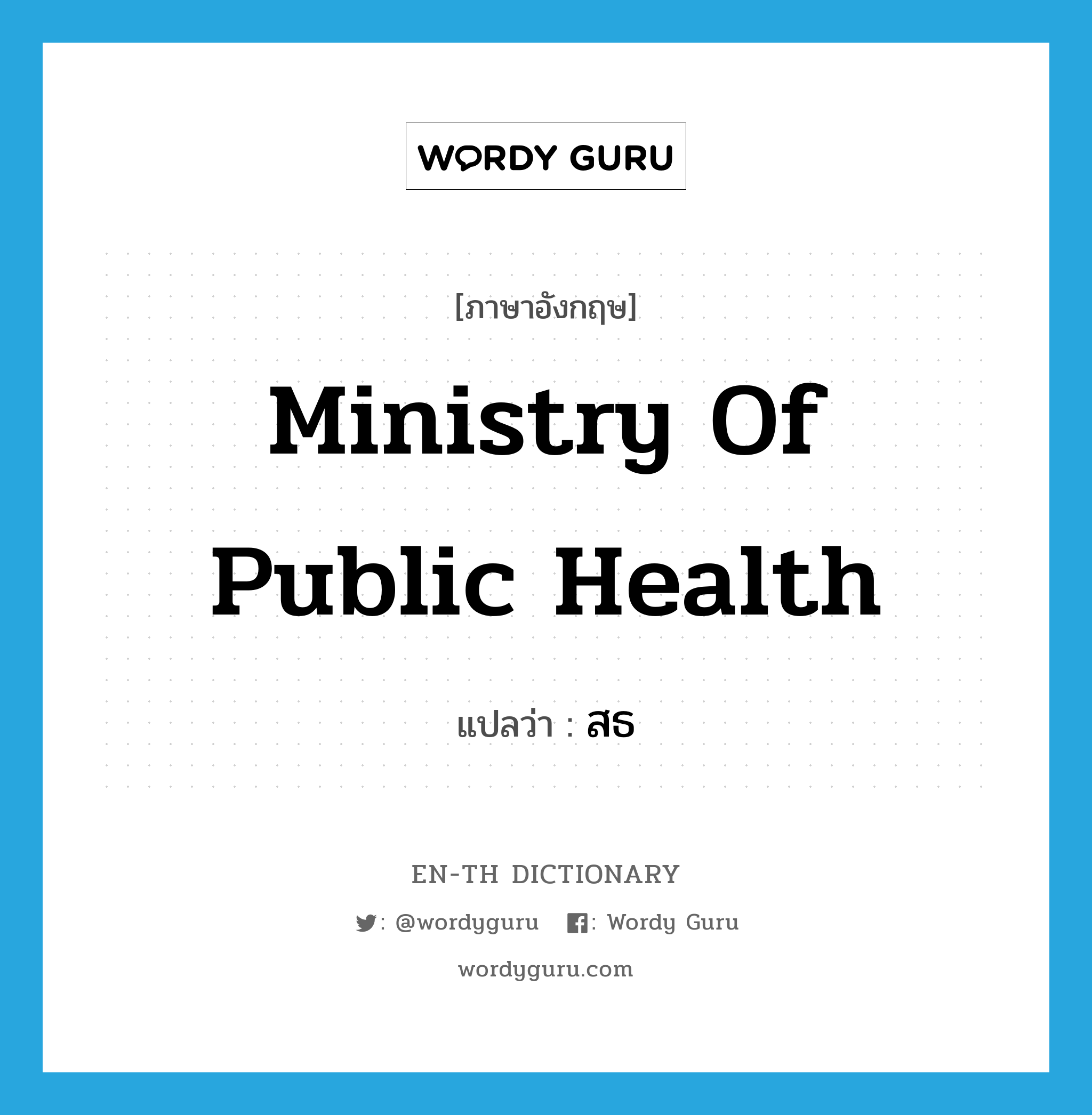 Ministry of Public Health แปลว่า?, คำศัพท์ภาษาอังกฤษ Ministry of Public Health แปลว่า สธ ประเภท N หมวด N