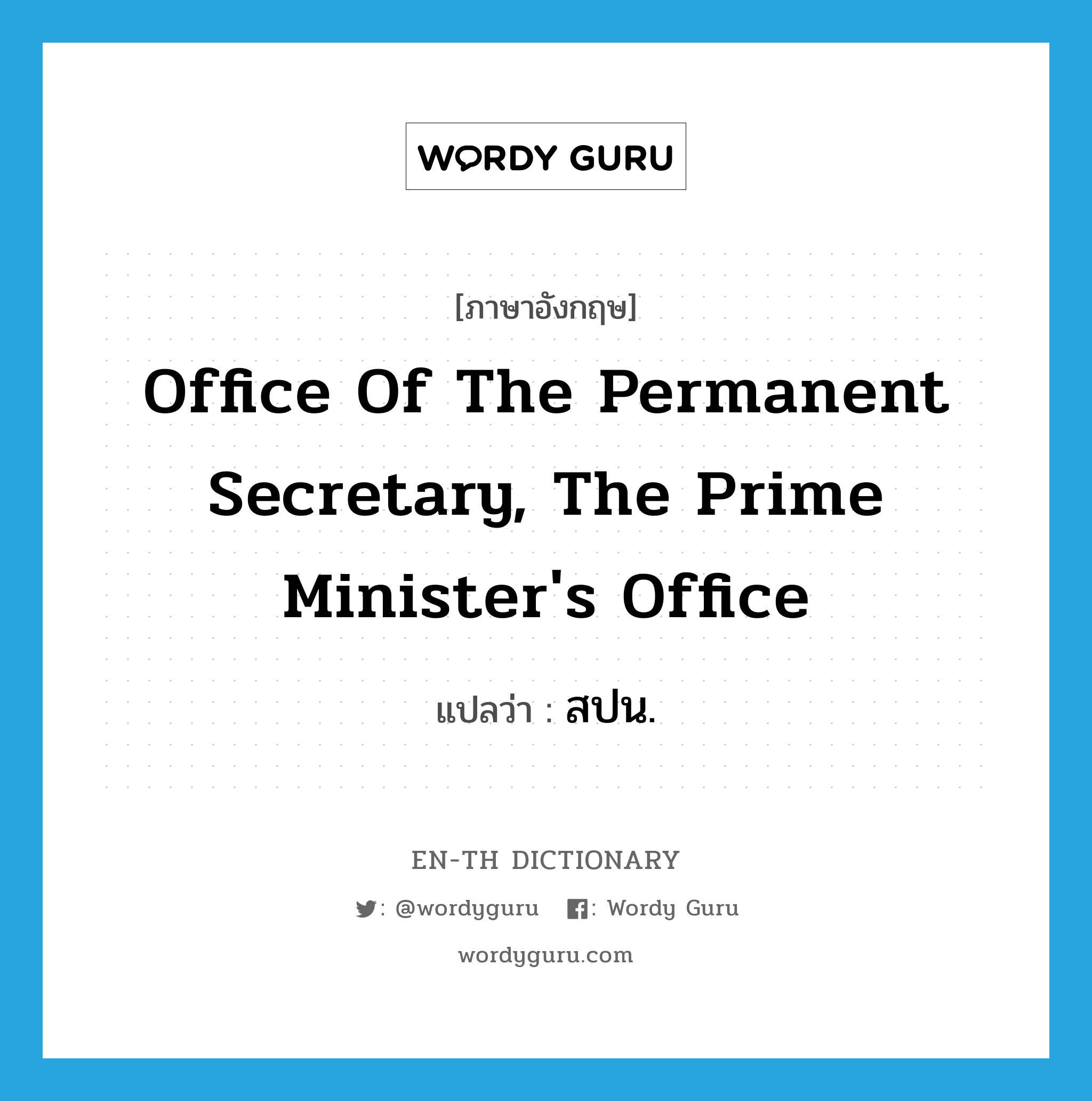 สปน. ภาษาอังกฤษ?, คำศัพท์ภาษาอังกฤษ สปน. แปลว่า Office of the Permanent Secretary, The Prime Minister's Office ประเภท N หมวด N