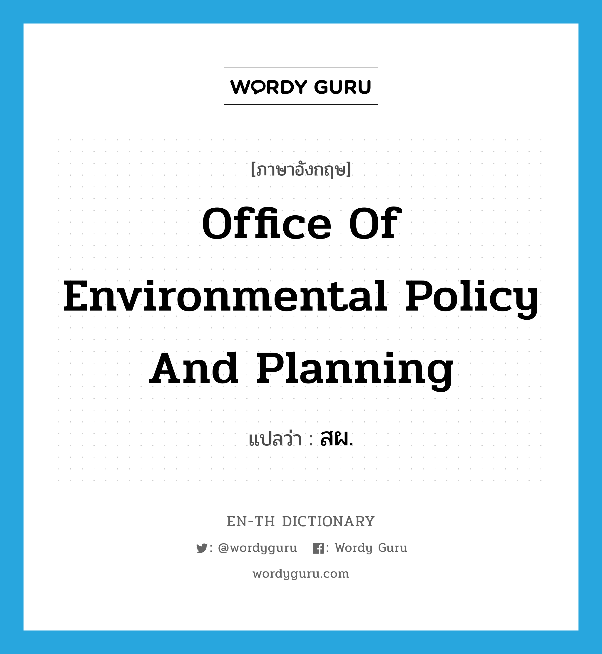 Office of Environmental Policy and Planning แปลว่า?, คำศัพท์ภาษาอังกฤษ Office of Environmental Policy and Planning แปลว่า สผ. ประเภท N หมวด N