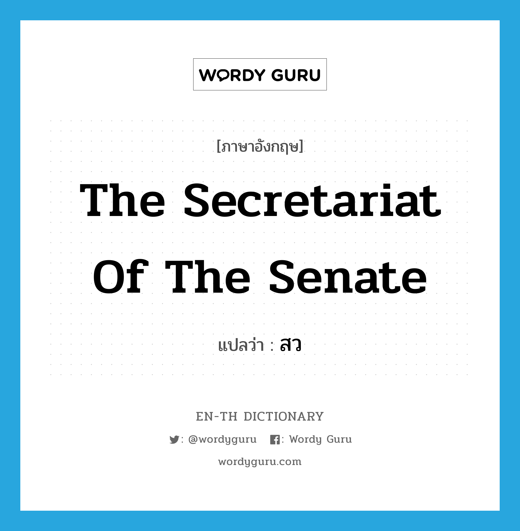 สว ภาษาอังกฤษ?, คำศัพท์ภาษาอังกฤษ สว แปลว่า The Secretariat of the Senate ประเภท N หมวด N