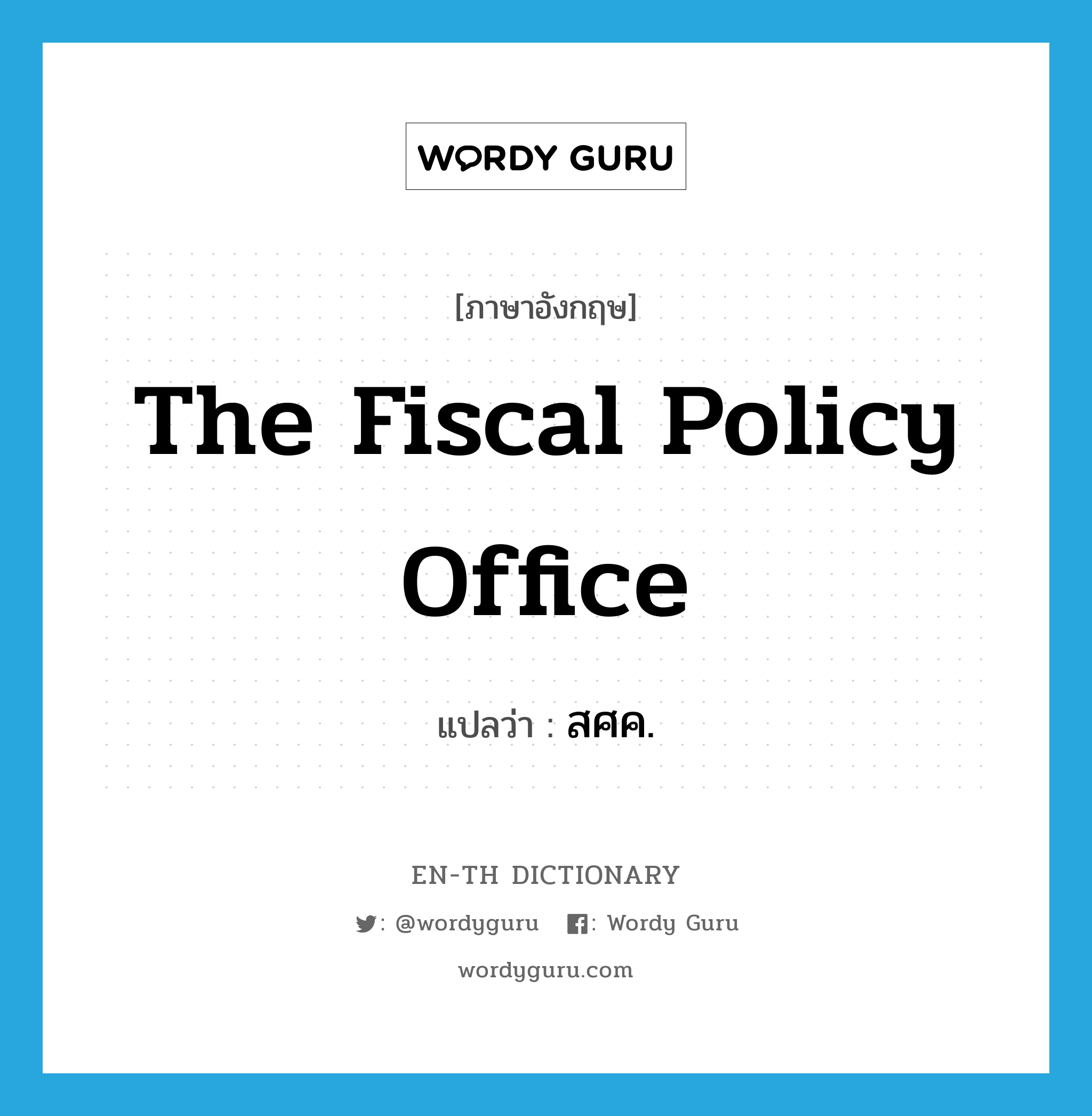 The Fiscal Policy Office แปลว่า?, คำศัพท์ภาษาอังกฤษ The Fiscal Policy Office แปลว่า สศค. ประเภท N หมวด N