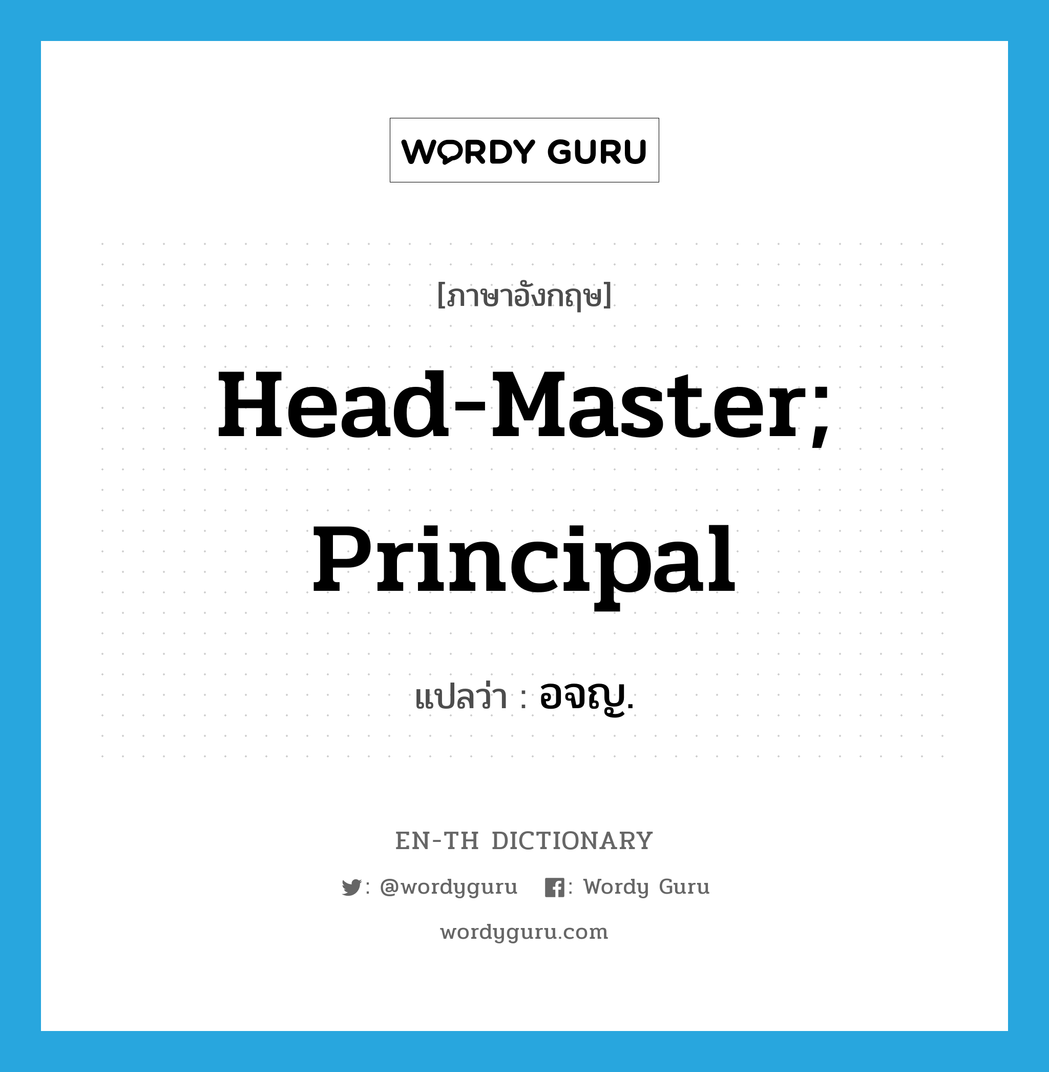 head-master; principal แปลว่า?, คำศัพท์ภาษาอังกฤษ head-master; principal แปลว่า อจญ. ประเภท N หมวด N