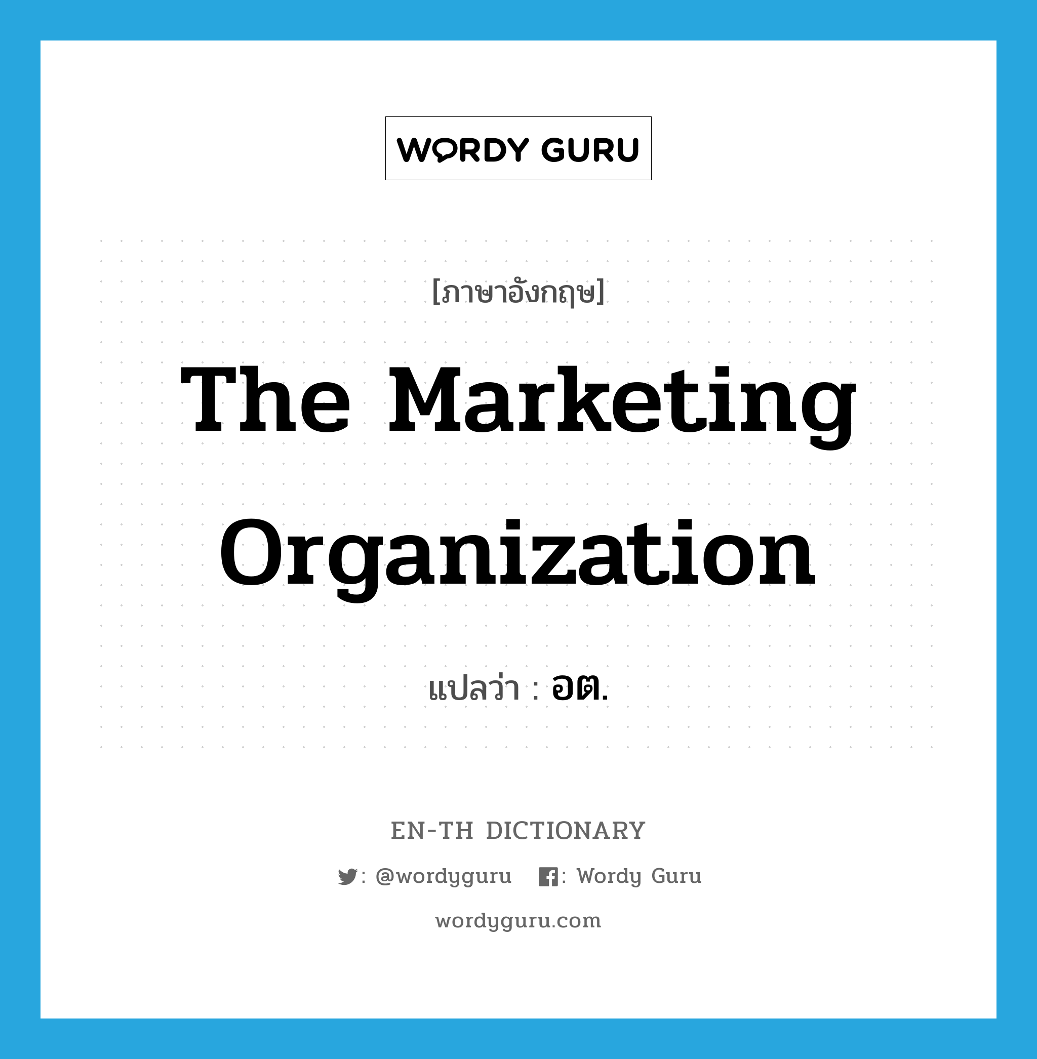 The Marketing Organization แปลว่า?, คำศัพท์ภาษาอังกฤษ The Marketing Organization แปลว่า อต. ประเภท N หมวด N