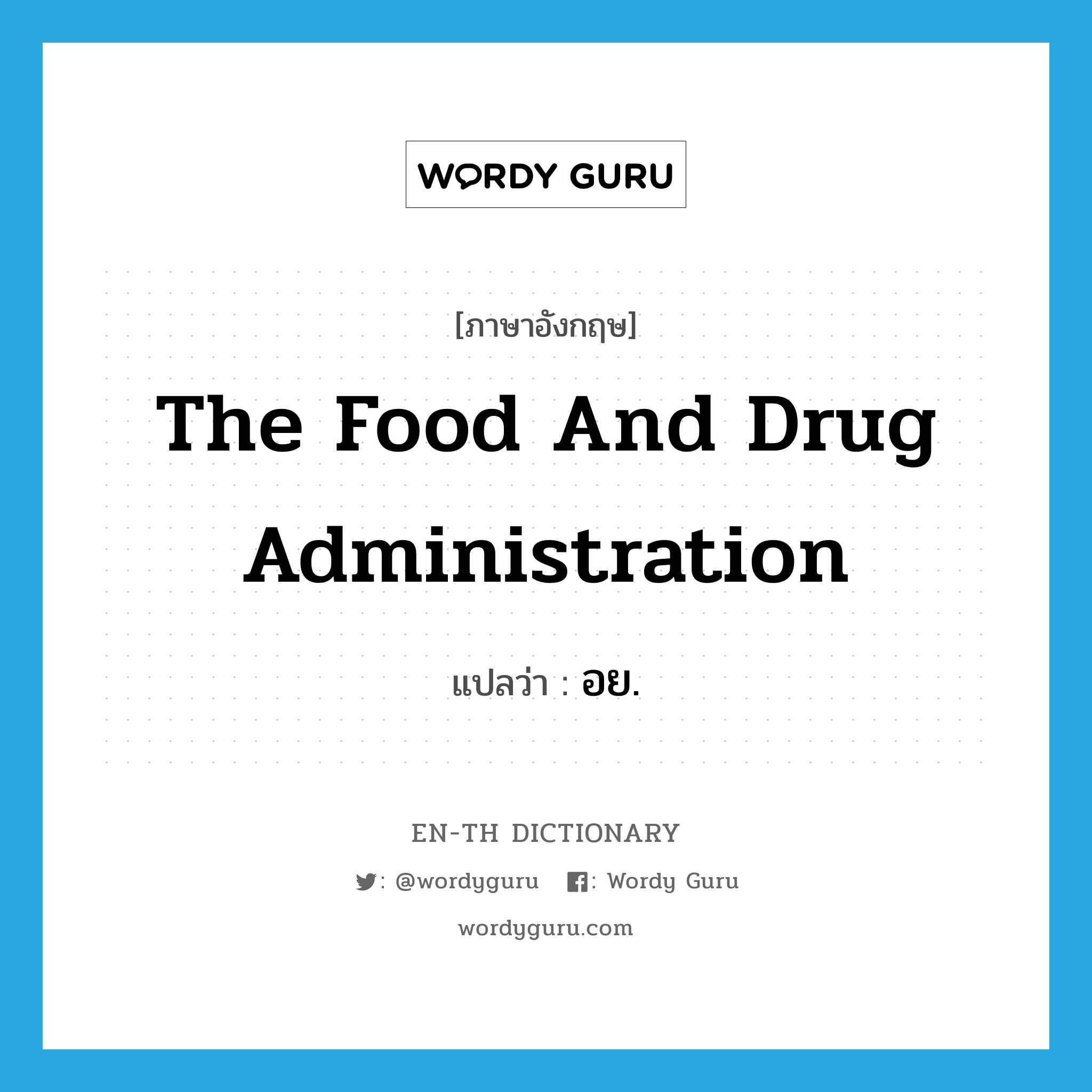 the Food and Drug Administration แปลว่า?, คำศัพท์ภาษาอังกฤษ The Food and Drug Administration แปลว่า อย. ประเภท N หมวด N