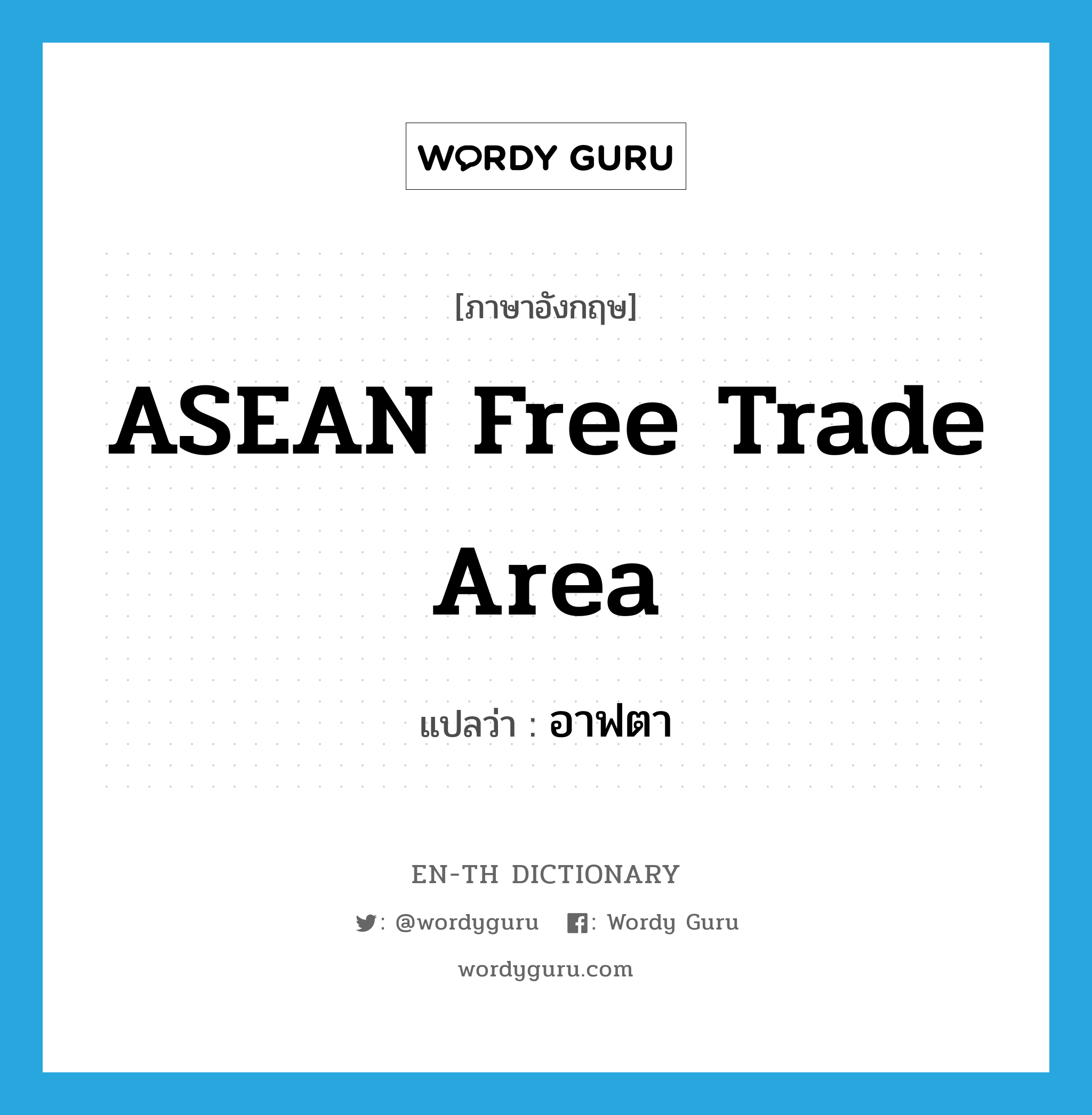 ASEAN Free Trade Area แปลว่า?, คำศัพท์ภาษาอังกฤษ ASEAN Free Trade Area แปลว่า อาฟตา ประเภท N หมวด N