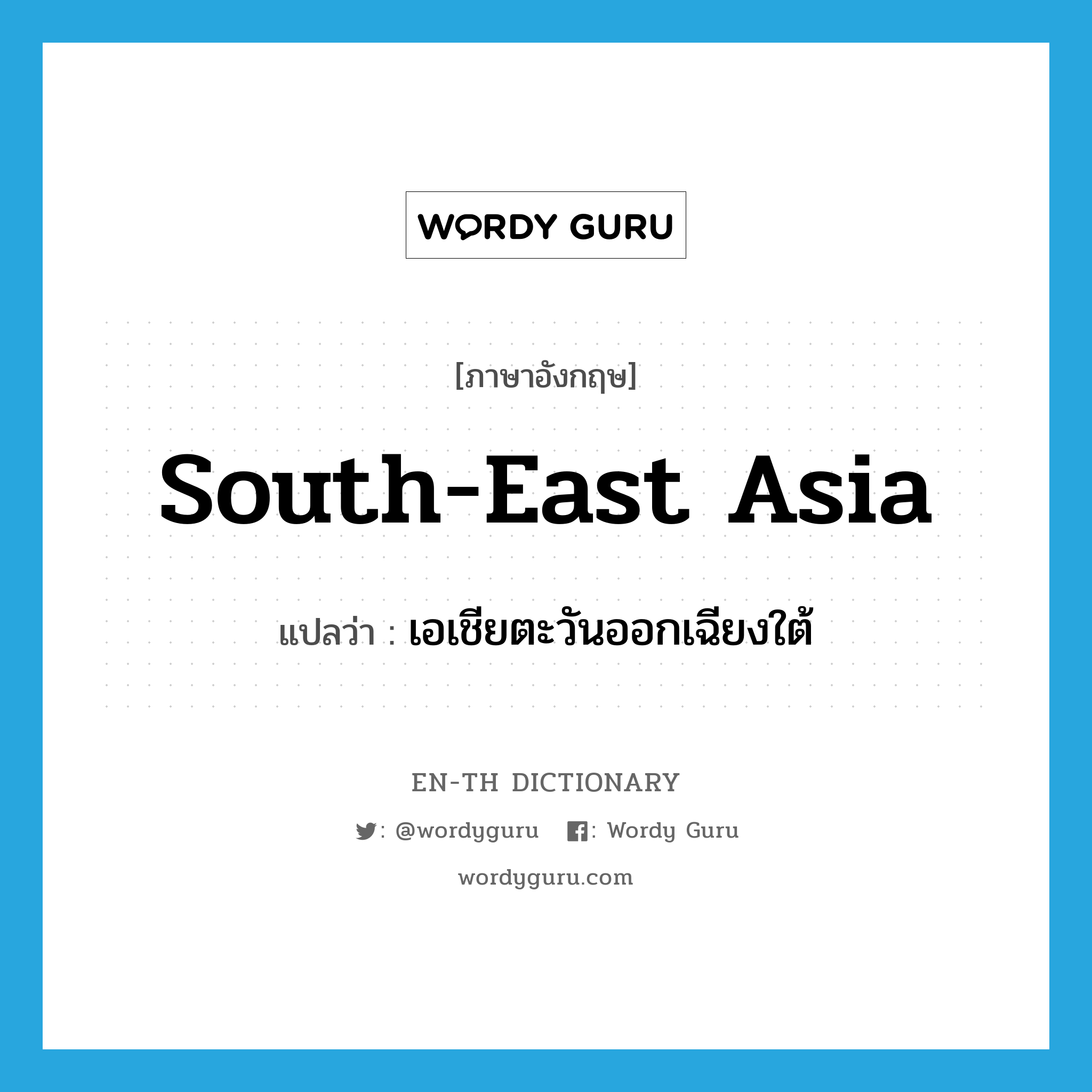 South-east Asia แปลว่า?, คำศัพท์ภาษาอังกฤษ South-east Asia แปลว่า เอเชียตะวันออกเฉียงใต้ ประเภท N หมวด N