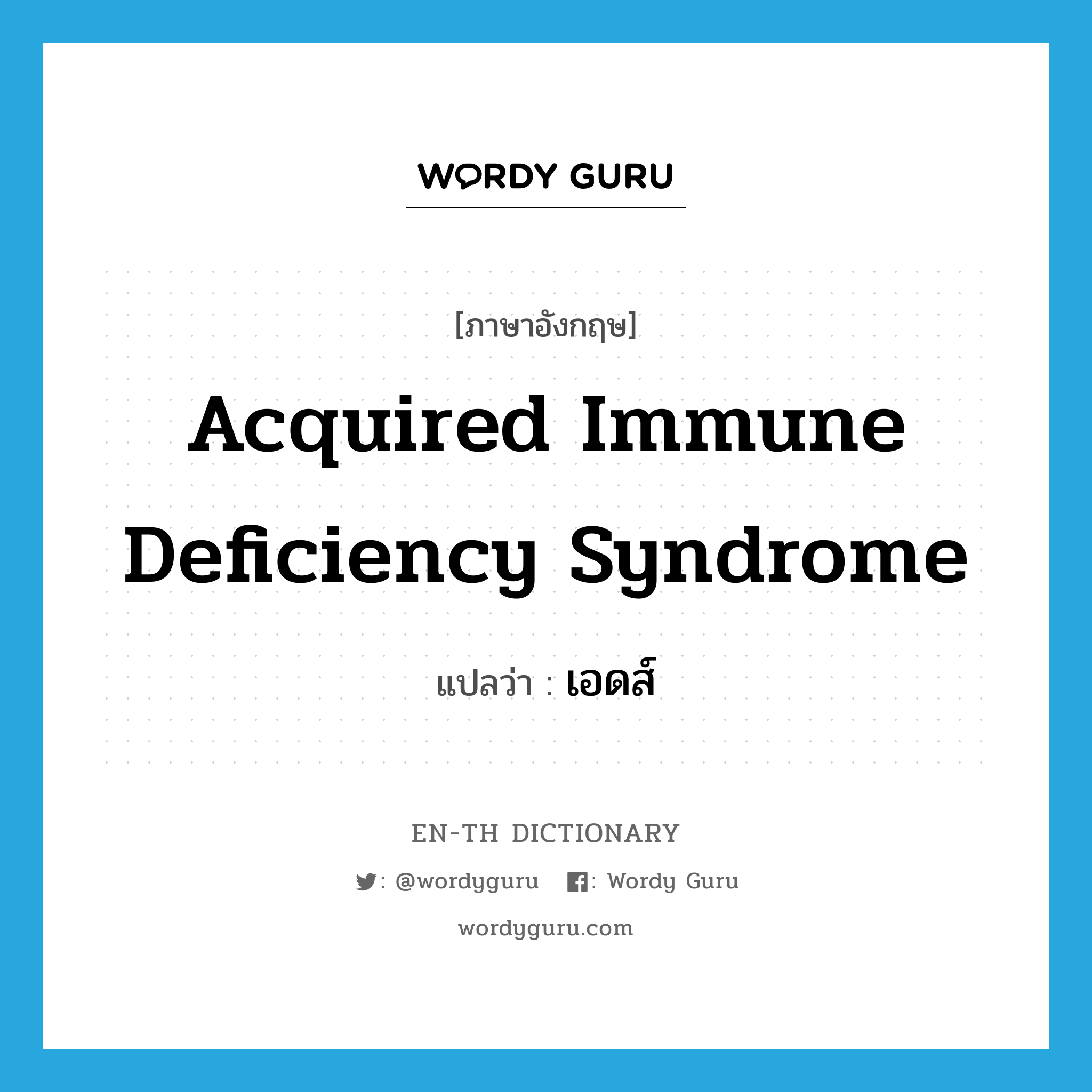 Acquired Immune Deficiency Syndrome แปลว่า?, คำศัพท์ภาษาอังกฤษ Acquired Immune Deficiency Syndrome แปลว่า เอดส์ ประเภท N หมวด N