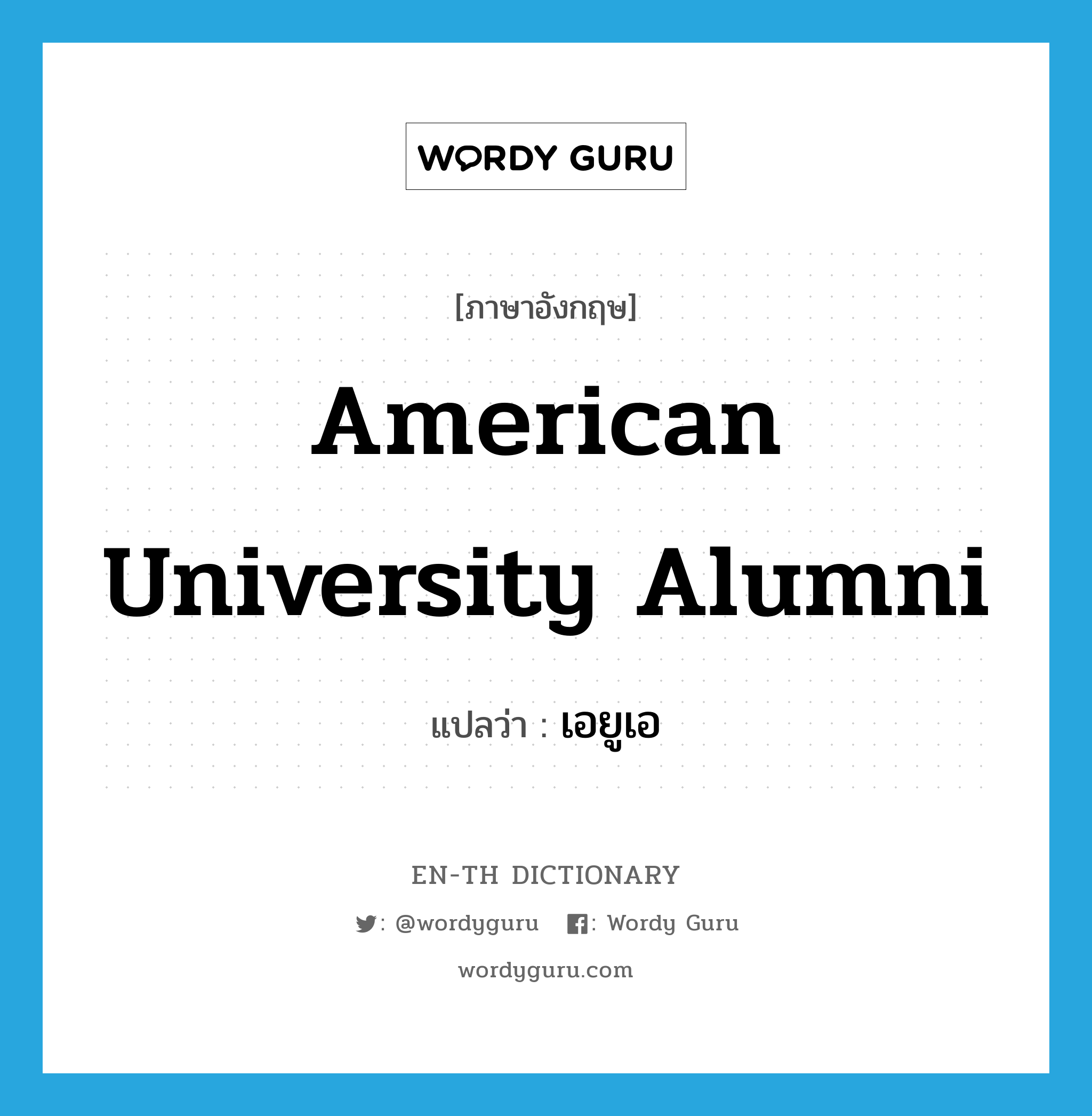 American University Alumni แปลว่า?, คำศัพท์ภาษาอังกฤษ American University Alumni แปลว่า เอยูเอ ประเภท N หมวด N