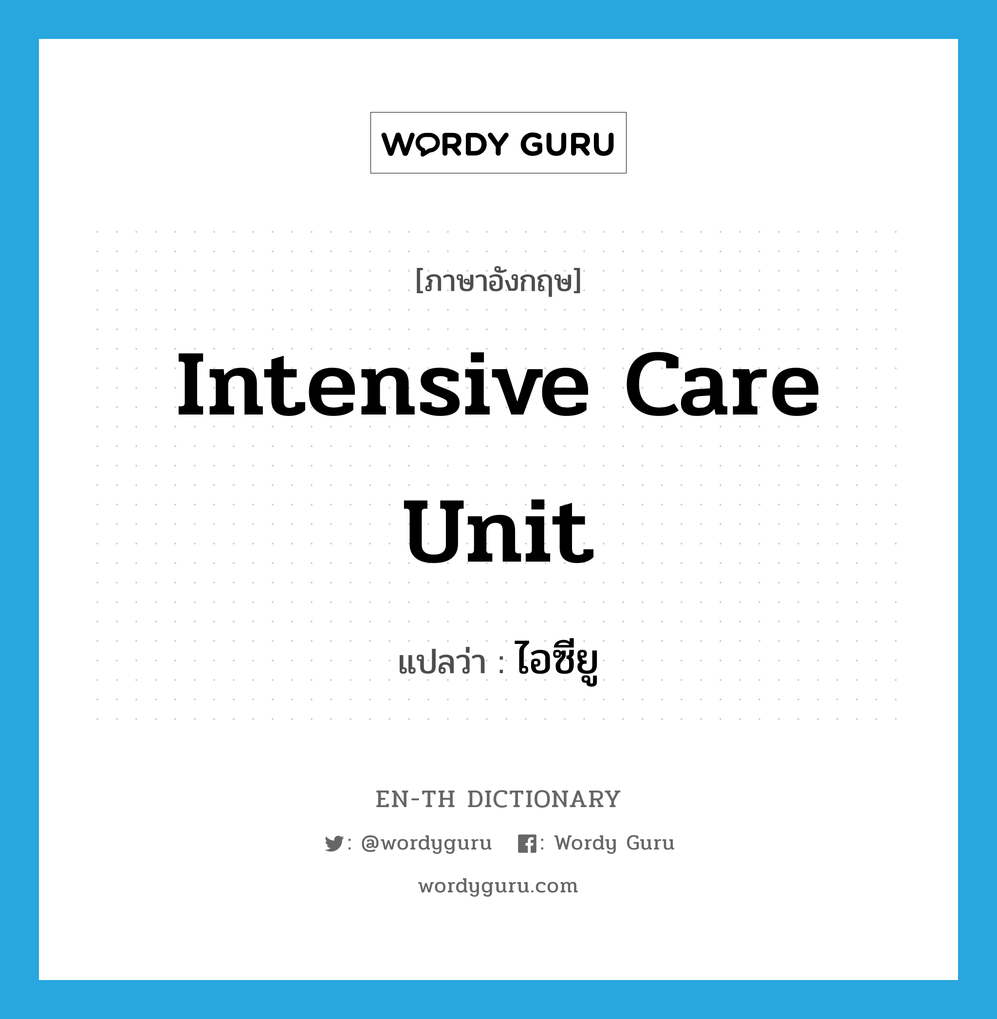intensive care unit แปลว่า?, คำศัพท์ภาษาอังกฤษ intensive care unit แปลว่า ไอซียู ประเภท N หมวด N