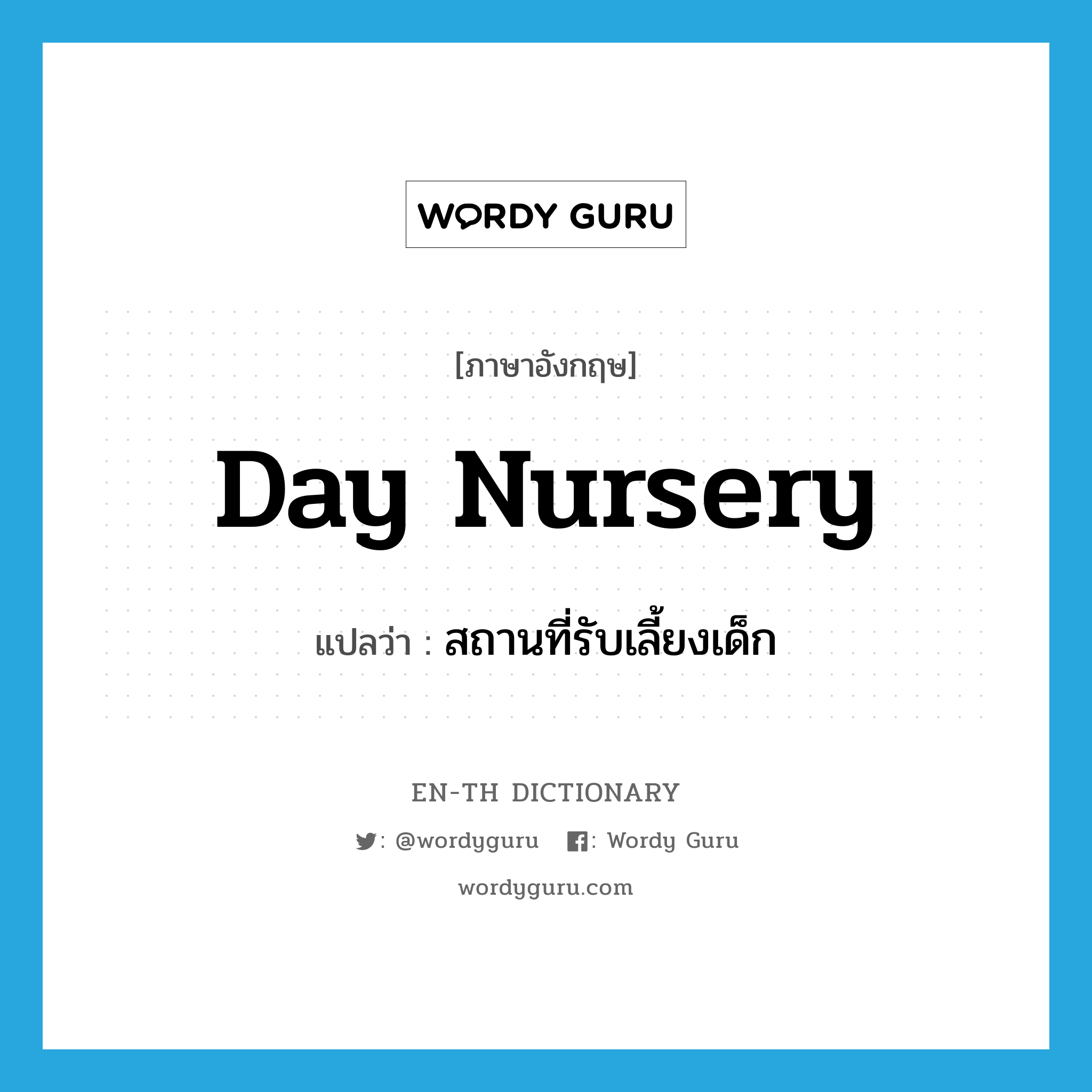day nursery แปลว่า?, คำศัพท์ภาษาอังกฤษ day nursery แปลว่า สถานที่รับเลี้ยงเด็ก ประเภท N หมวด N