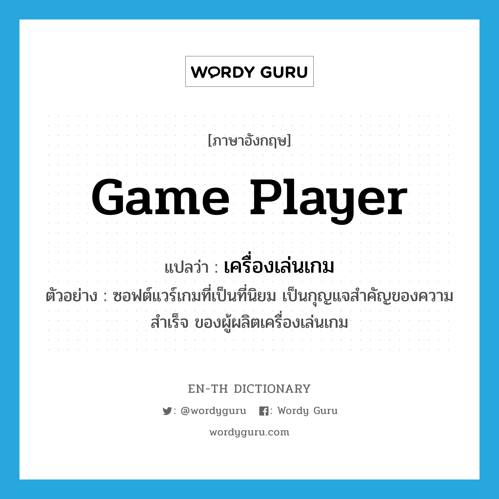 เครื่องเล่นเกม ภาษาอังกฤษ?, คำศัพท์ภาษาอังกฤษ เครื่องเล่นเกม แปลว่า game player ประเภท N ตัวอย่าง ซอฟต์แวร์เกมที่เป็นที่นิยม เป็นกุญแจสำคัญของความสำเร็จ ของผู้ผลิตเครื่องเล่นเกม หมวด N