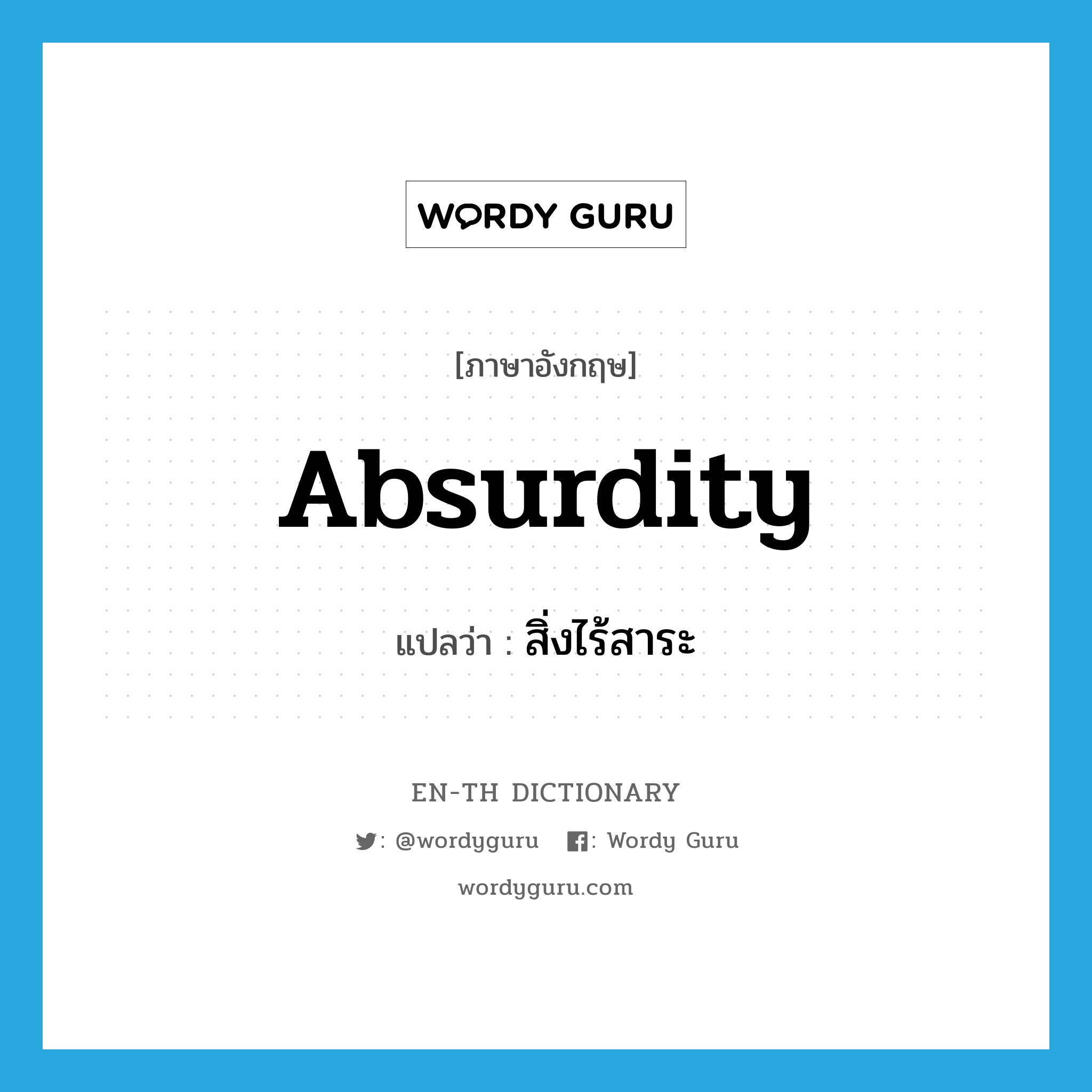 absurdity แปลว่า?, คำศัพท์ภาษาอังกฤษ absurdity แปลว่า สิ่งไร้สาระ ประเภท N หมวด N
