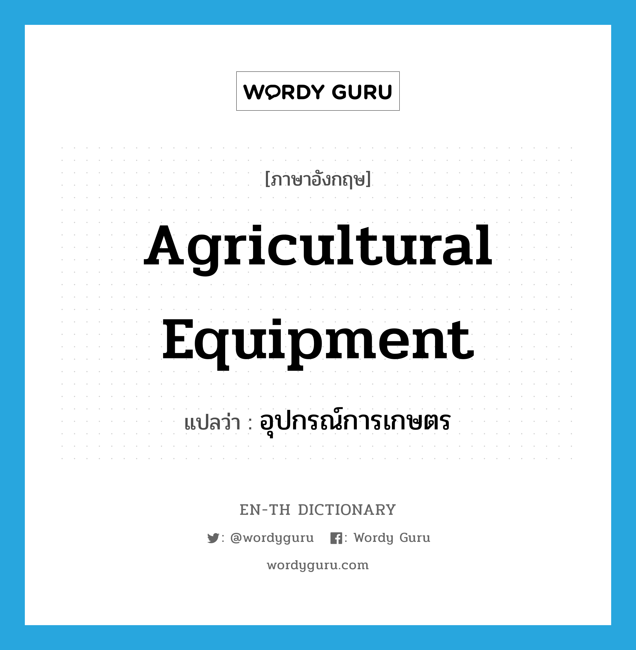 agricultural equipment แปลว่า?, คำศัพท์ภาษาอังกฤษ agricultural equipment แปลว่า อุปกรณ์การเกษตร ประเภท N หมวด N