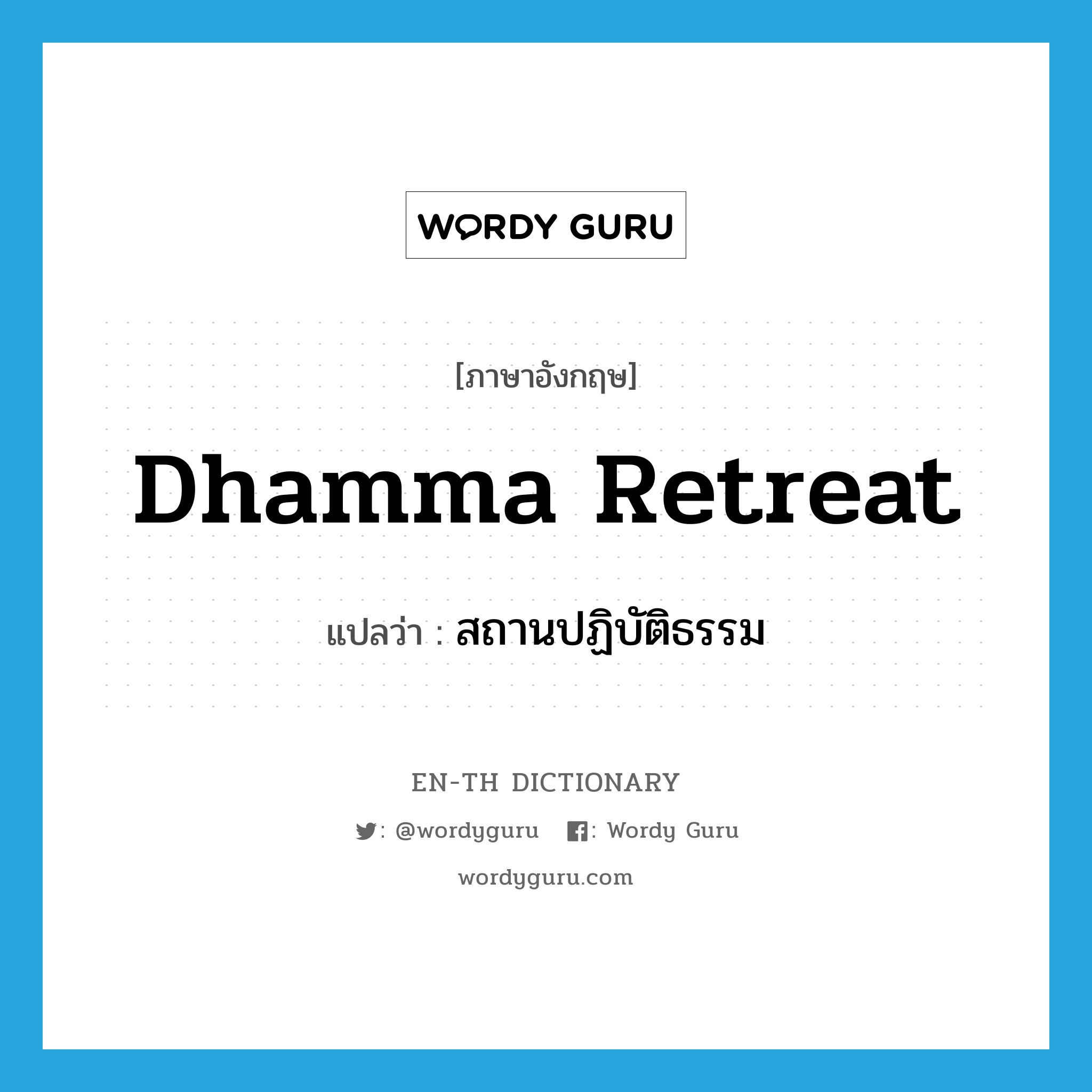 dhamma retreat แปลว่า?, คำศัพท์ภาษาอังกฤษ dhamma retreat แปลว่า สถานปฏิบัติธรรม ประเภท N หมวด N