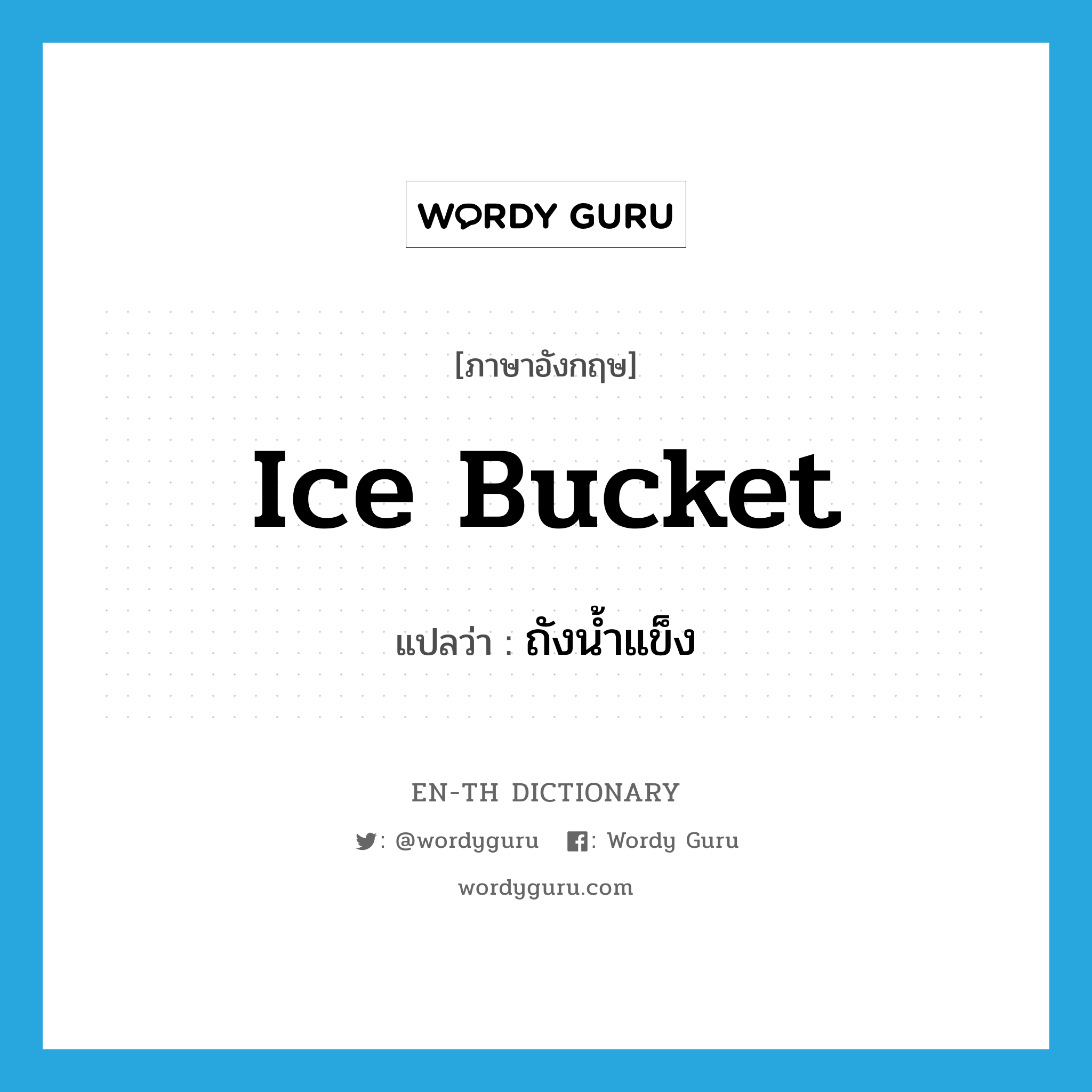 ถังน้ำแข็ง ภาษาอังกฤษ?, คำศัพท์ภาษาอังกฤษ ถังน้ำแข็ง แปลว่า ice bucket ประเภท N หมวด N
