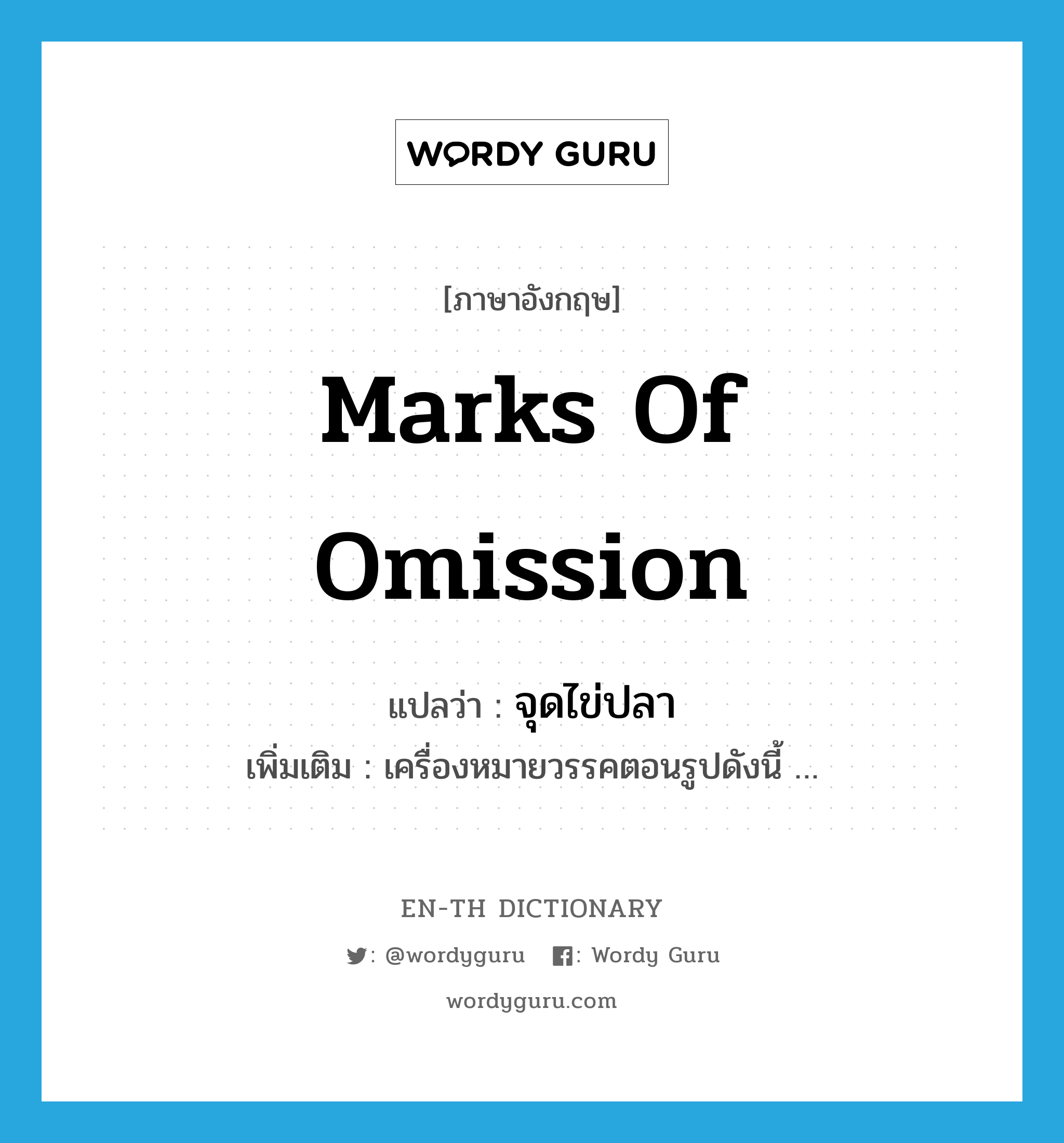 marks of omission แปลว่า?, คำศัพท์ภาษาอังกฤษ marks of omission แปลว่า จุดไข่ปลา ประเภท N เพิ่มเติม เครื่องหมายวรรคตอนรูปดังนี้ … หมวด N
