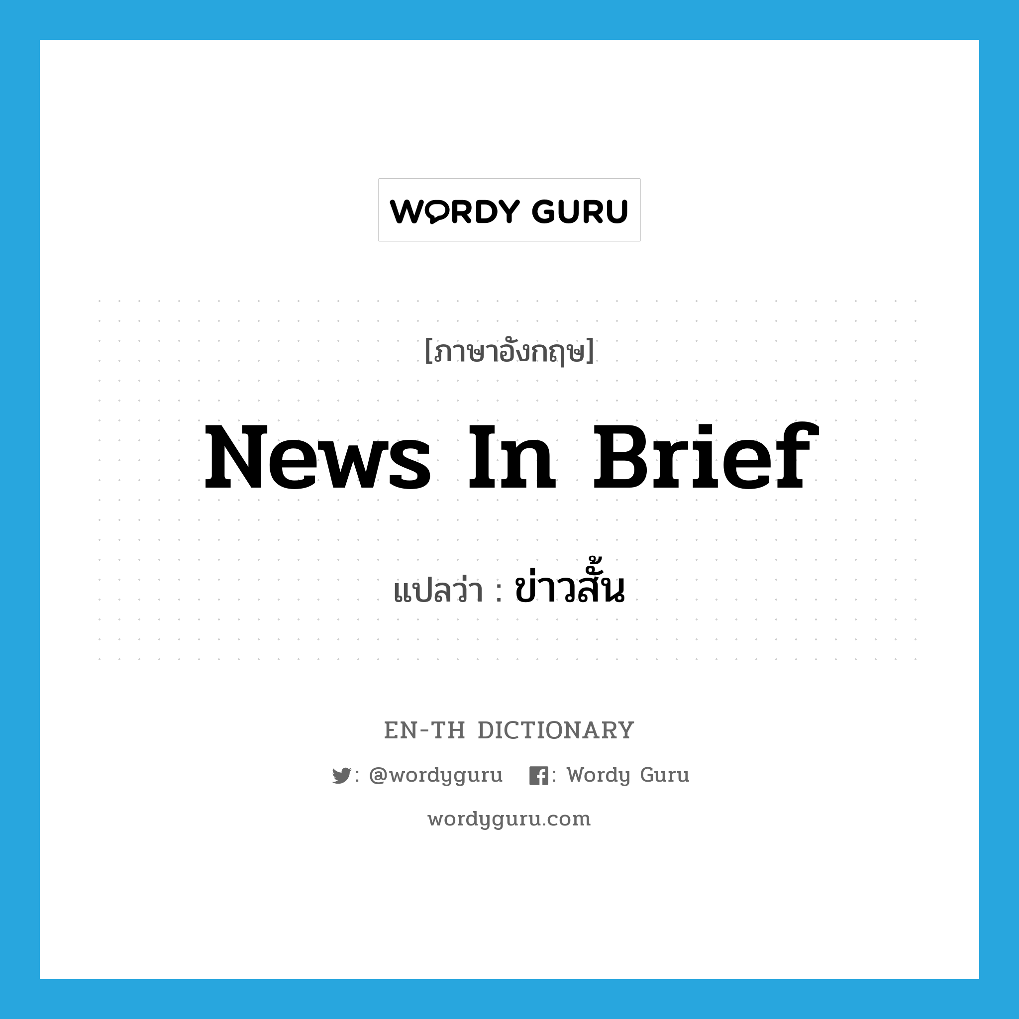 news in brief แปลว่า?, คำศัพท์ภาษาอังกฤษ news in brief แปลว่า ข่าวสั้น ประเภท N หมวด N
