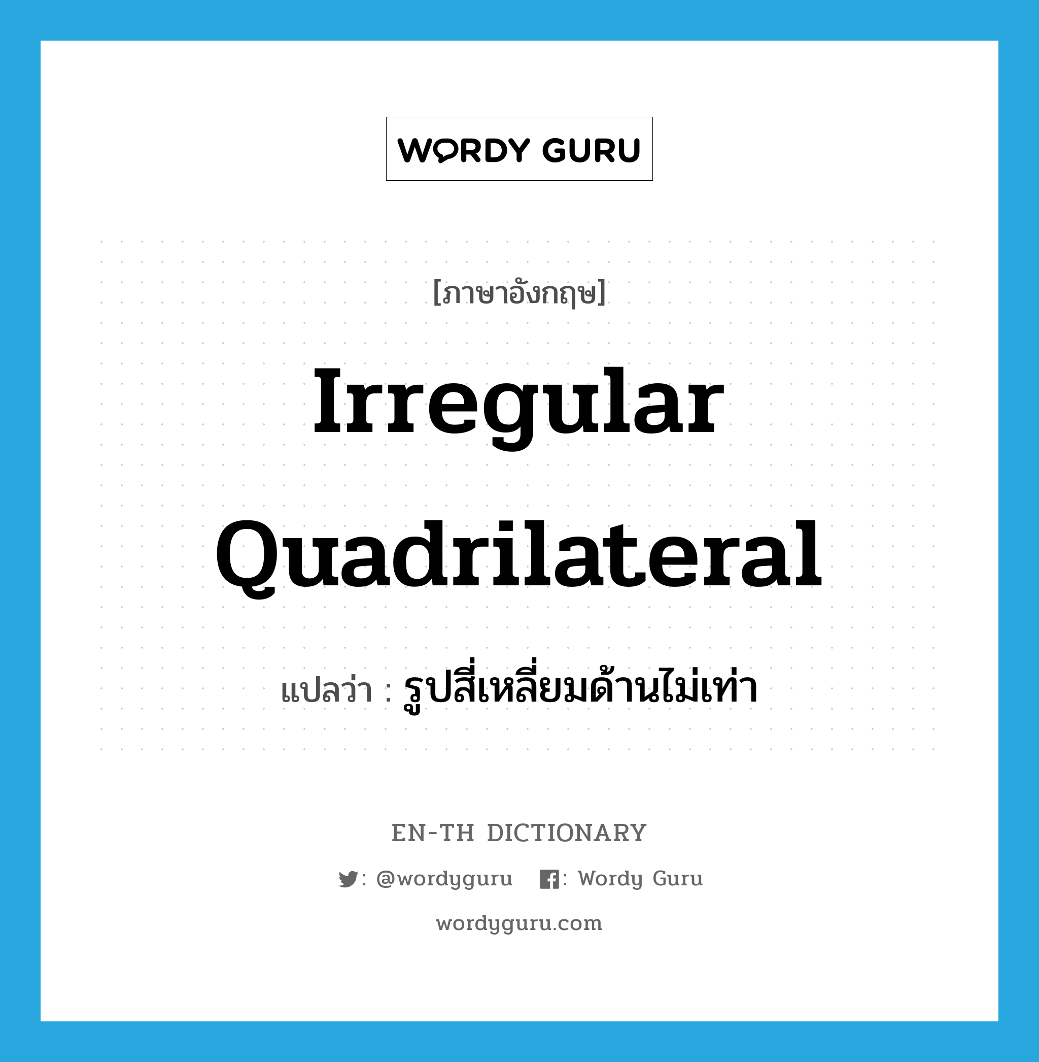 irregular quadrilateral แปลว่า?, คำศัพท์ภาษาอังกฤษ irregular quadrilateral แปลว่า รูปสี่เหลี่ยมด้านไม่เท่า ประเภท N หมวด N