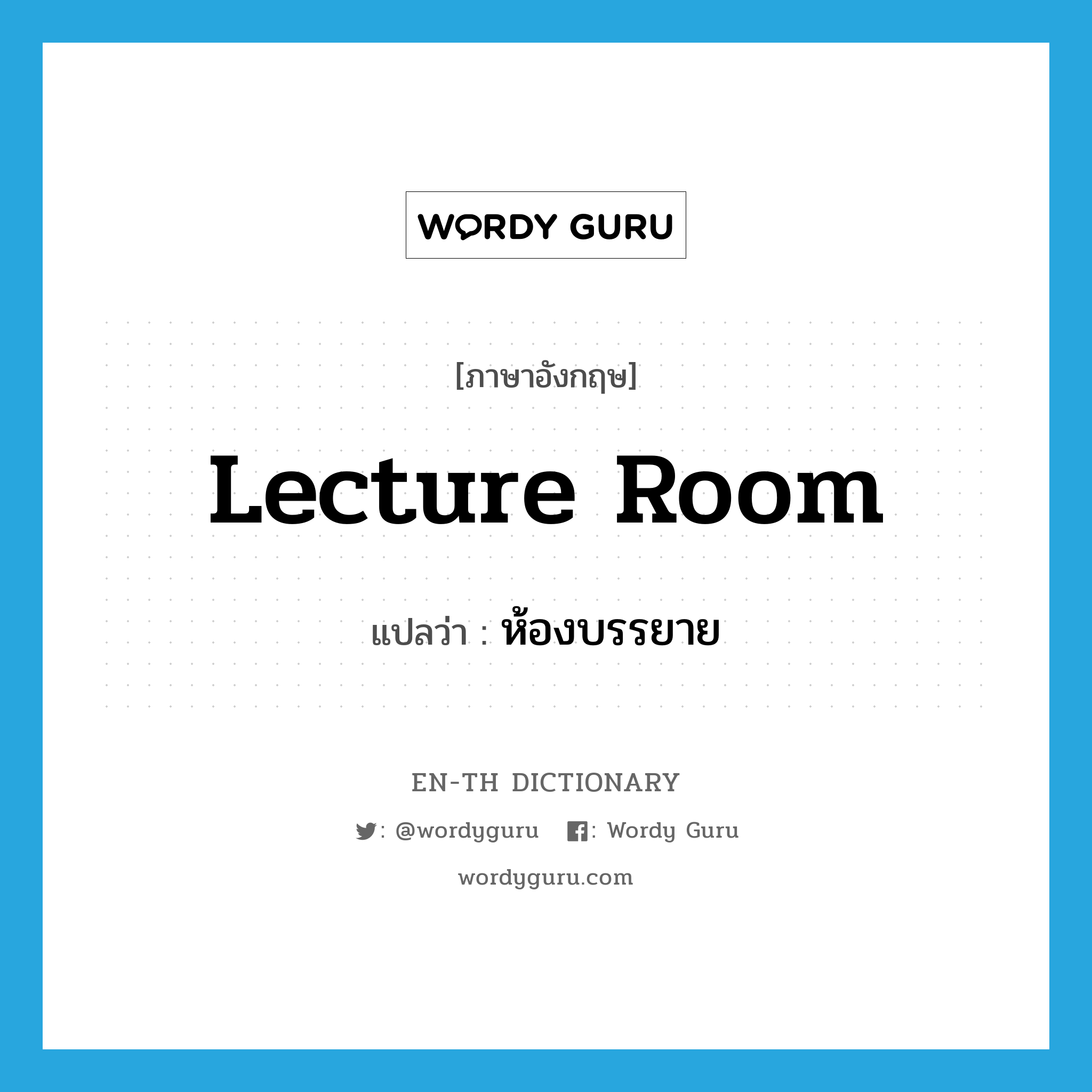lecture room แปลว่า?, คำศัพท์ภาษาอังกฤษ lecture room แปลว่า ห้องบรรยาย ประเภท N หมวด N