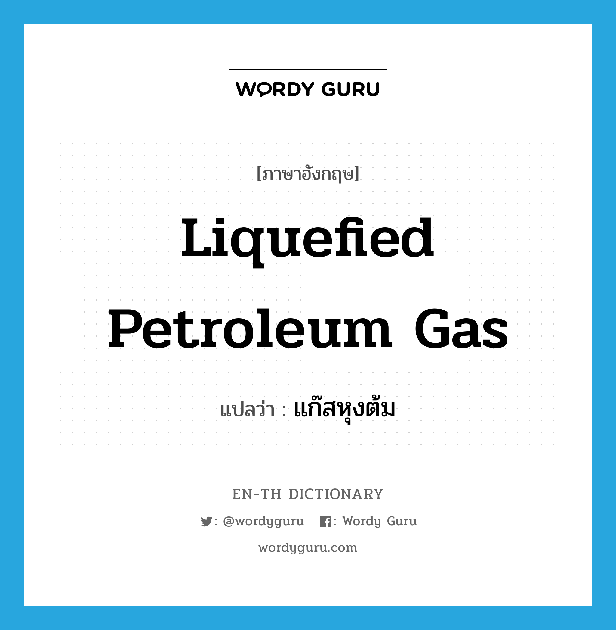 แก๊สหุงต้ม ภาษาอังกฤษ?, คำศัพท์ภาษาอังกฤษ แก๊สหุงต้ม แปลว่า liquefied petroleum gas ประเภท N หมวด N