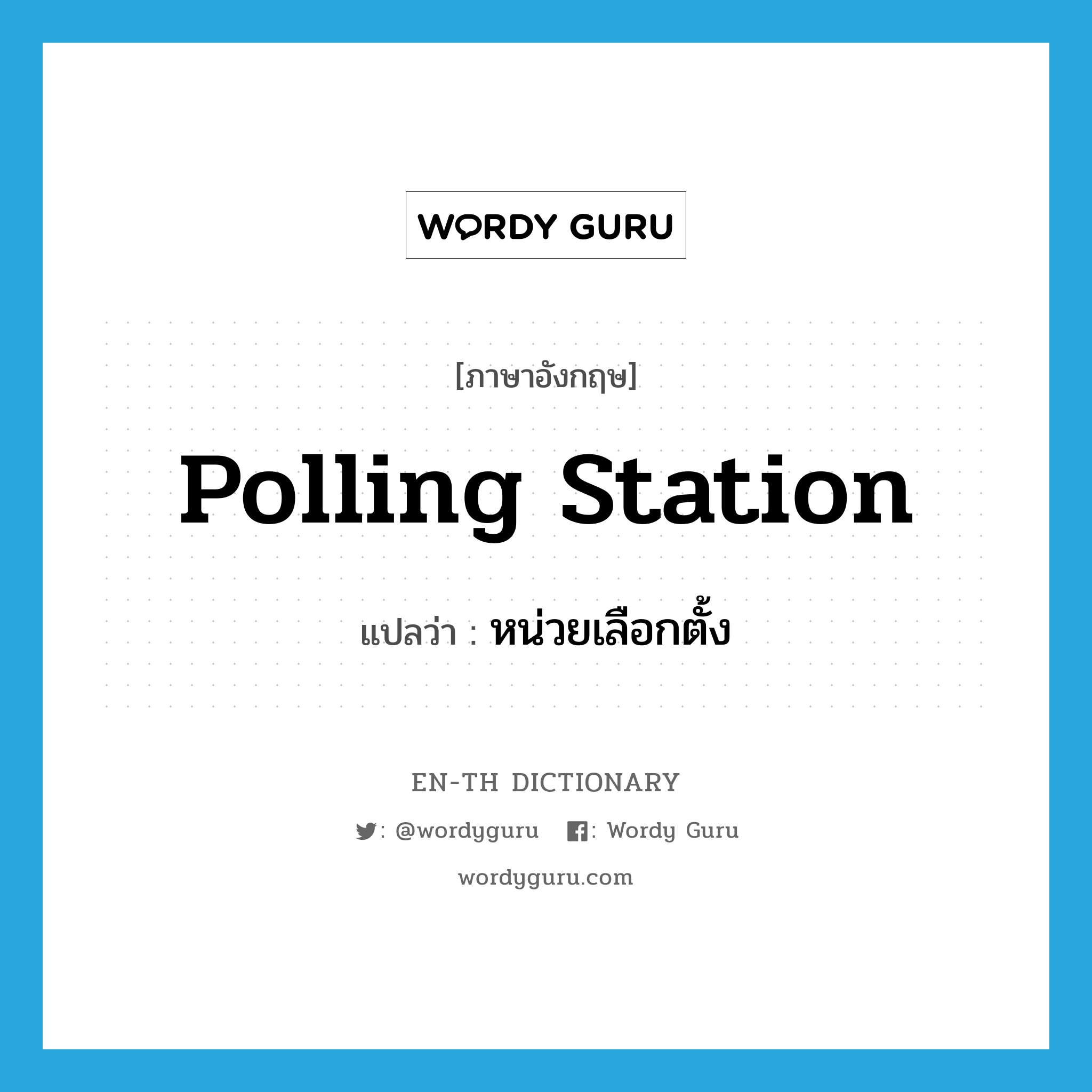 polling station แปลว่า?, คำศัพท์ภาษาอังกฤษ polling station แปลว่า หน่วยเลือกตั้ง ประเภท N หมวด N