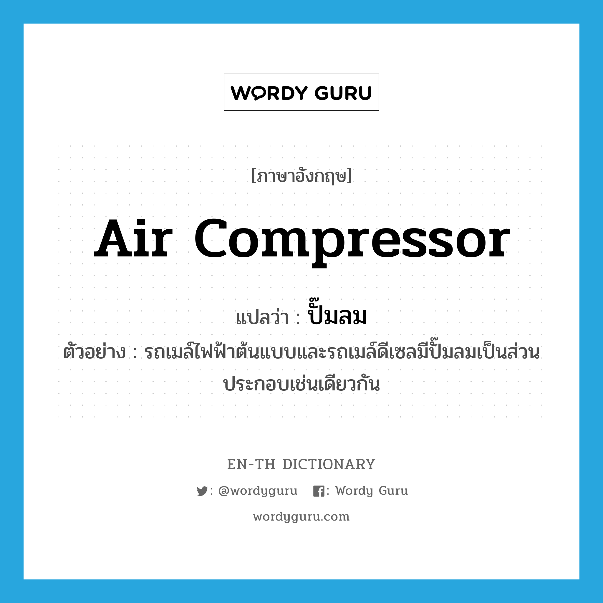 air compressor แปลว่า?, คำศัพท์ภาษาอังกฤษ air compressor แปลว่า ปั๊มลม ประเภท N ตัวอย่าง รถเมล์ไฟฟ้าต้นแบบและรถเมล์ดีเซลมีปั๊มลมเป็นส่วนประกอบเช่นเดียวกัน หมวด N