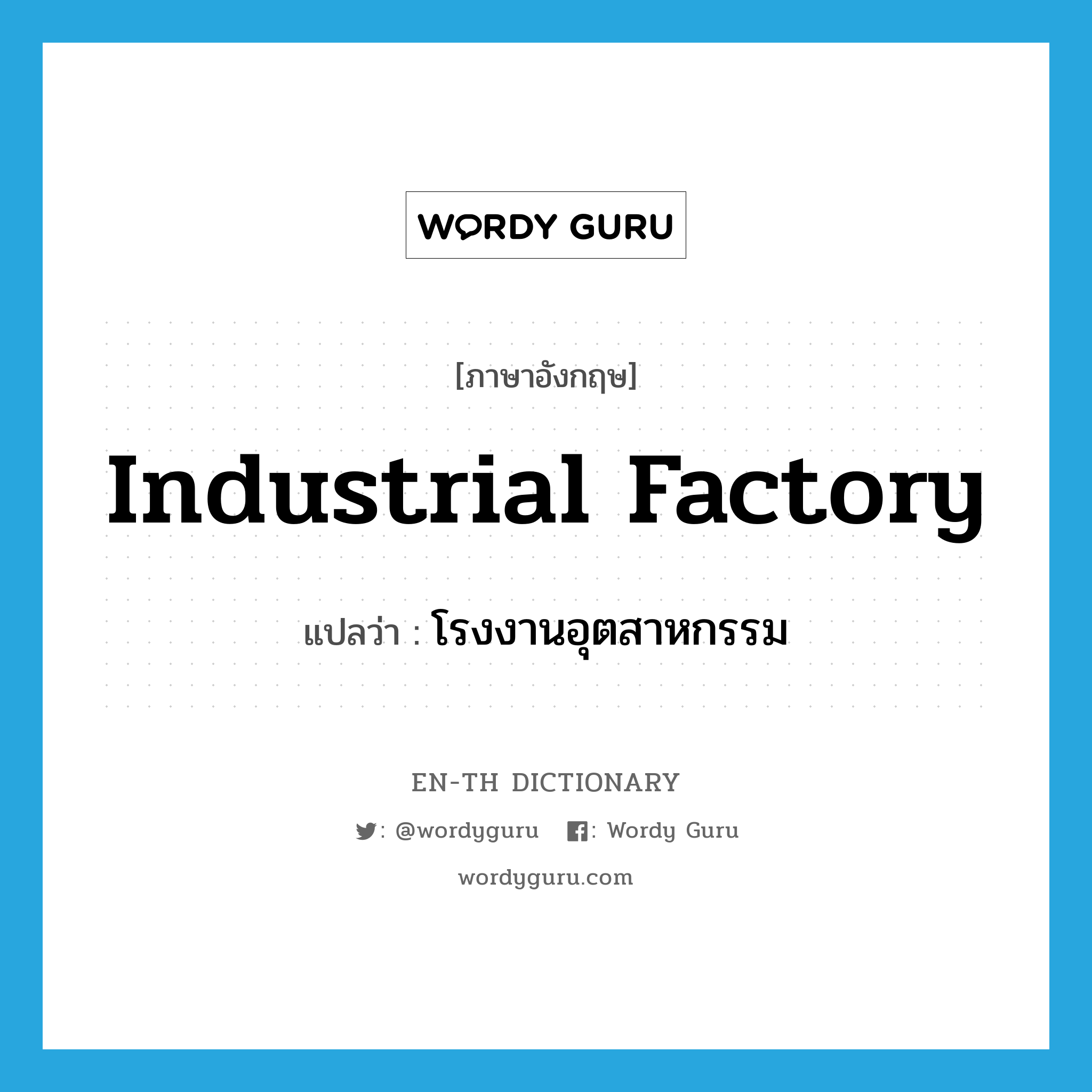 industrial factory แปลว่า?, คำศัพท์ภาษาอังกฤษ industrial factory แปลว่า โรงงานอุตสาหกรรม ประเภท N หมวด N