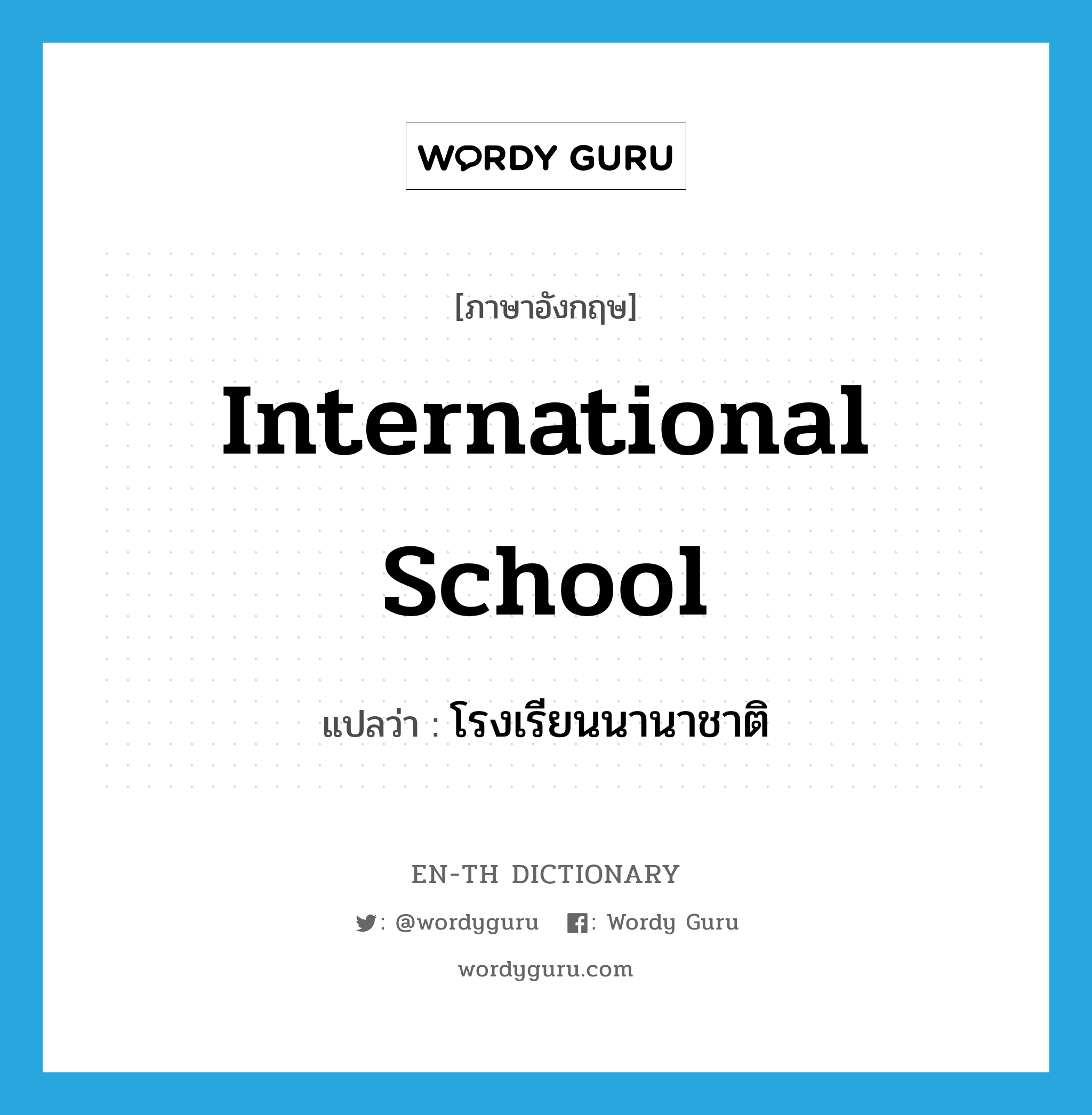 international school แปลว่า?, คำศัพท์ภาษาอังกฤษ international school แปลว่า โรงเรียนนานาชาติ ประเภท N หมวด N