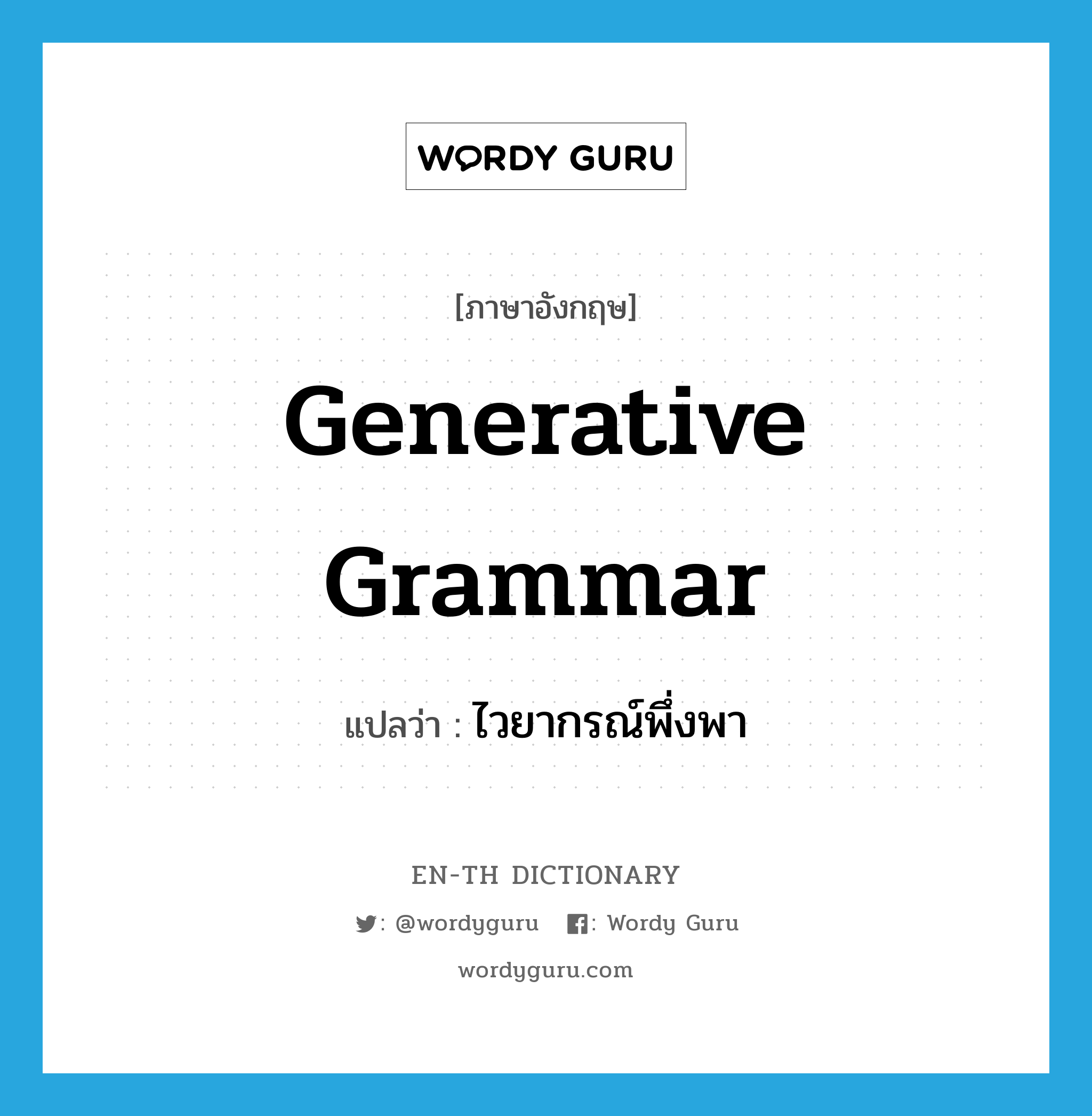 generative grammar แปลว่า?, คำศัพท์ภาษาอังกฤษ generative grammar แปลว่า ไวยากรณ์พึ่งพา ประเภท N หมวด N